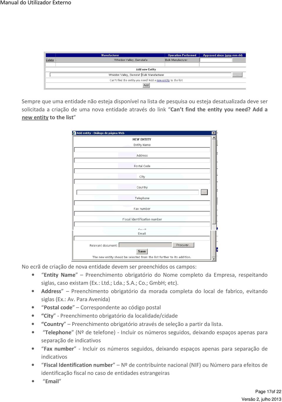 (Ex.: Ltd.; Lda.; S.A.; Co.; GmbH; etc). Address Preenchimento obrigatório da morada completa do local de fabrico, evitando siglas (Ex.: Av.