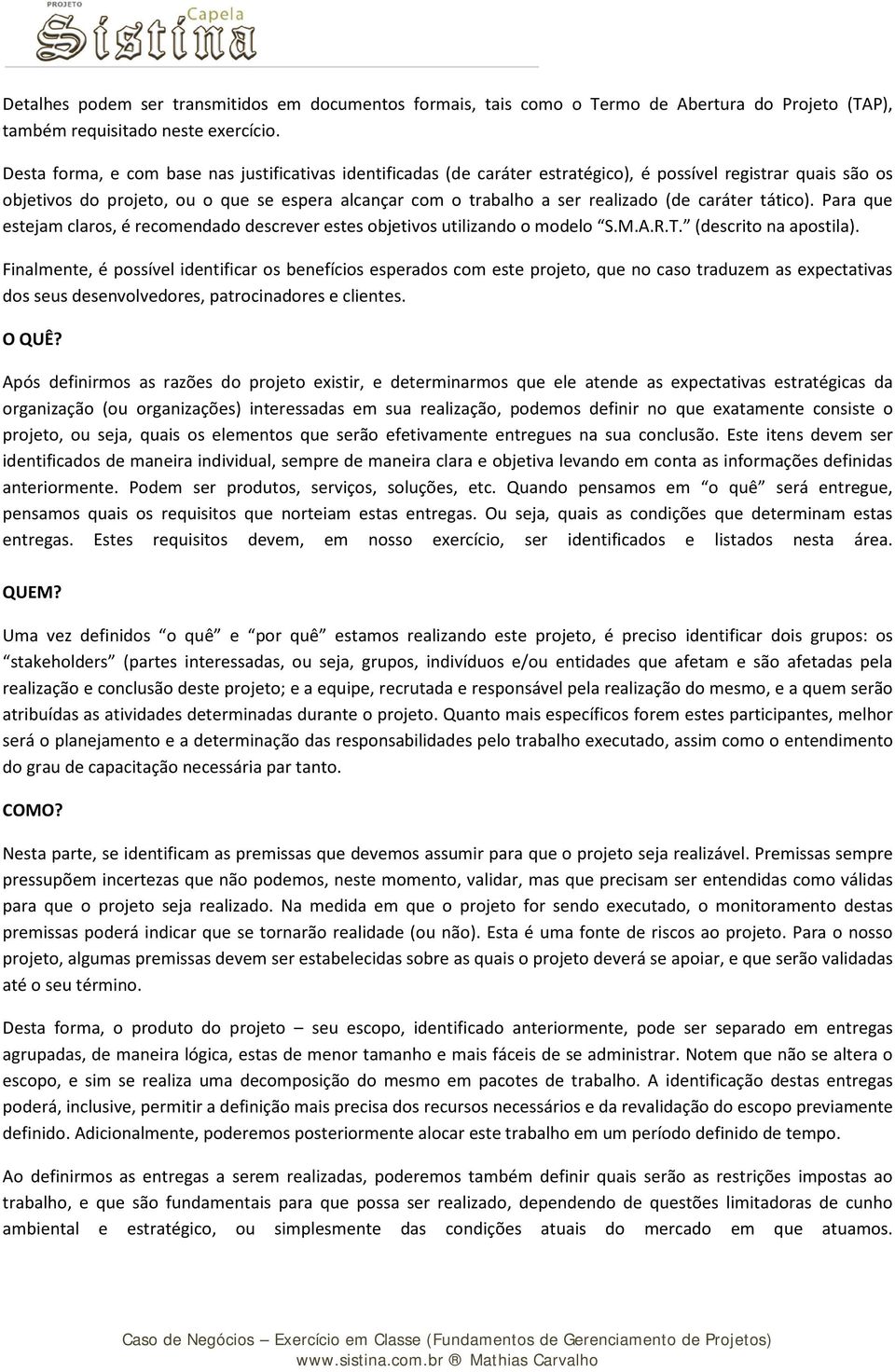 (de caráter tático). Para que estejam claros, é recomendado descrever estes objetivos utilizando o modelo S.M.A.R.T. (descrito na apostila).