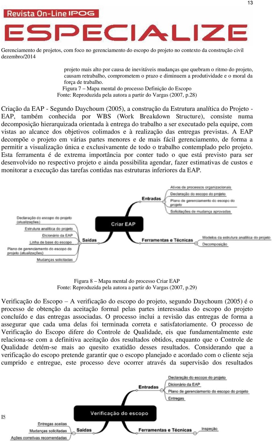 28) Criação da EAP - Segundo Daychoum (2005), a construção da Estrutura analítica do Projeto - EAP, também conhecida por WBS (Work Breakdown Structure), consiste numa decomposição hierarquizada