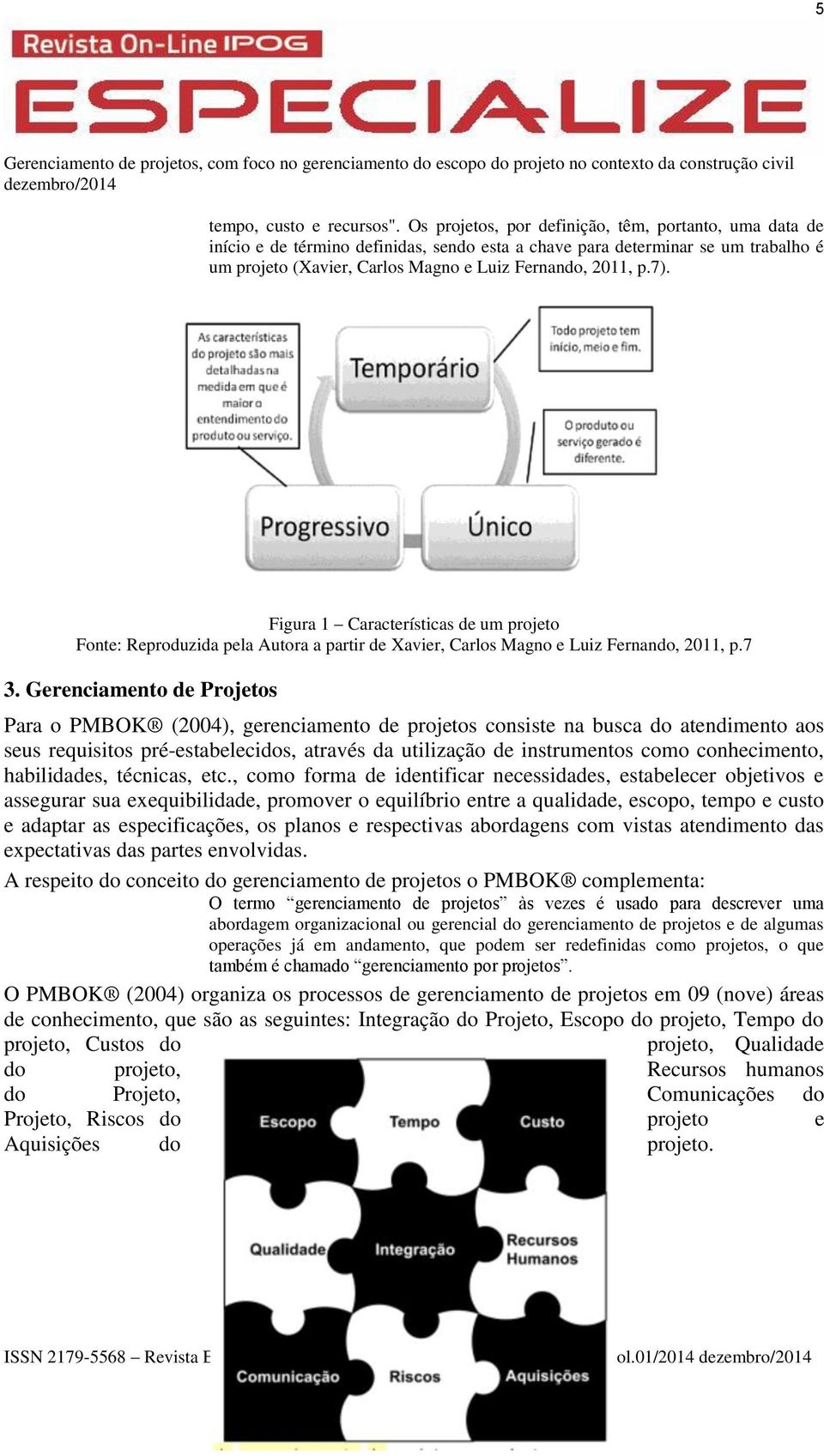 Figura 1 Características de um projeto Fonte: Reproduzida pela Autora a partir de Xavier, Carlos Magno e Luiz Fernando, 2011, p.7 3.