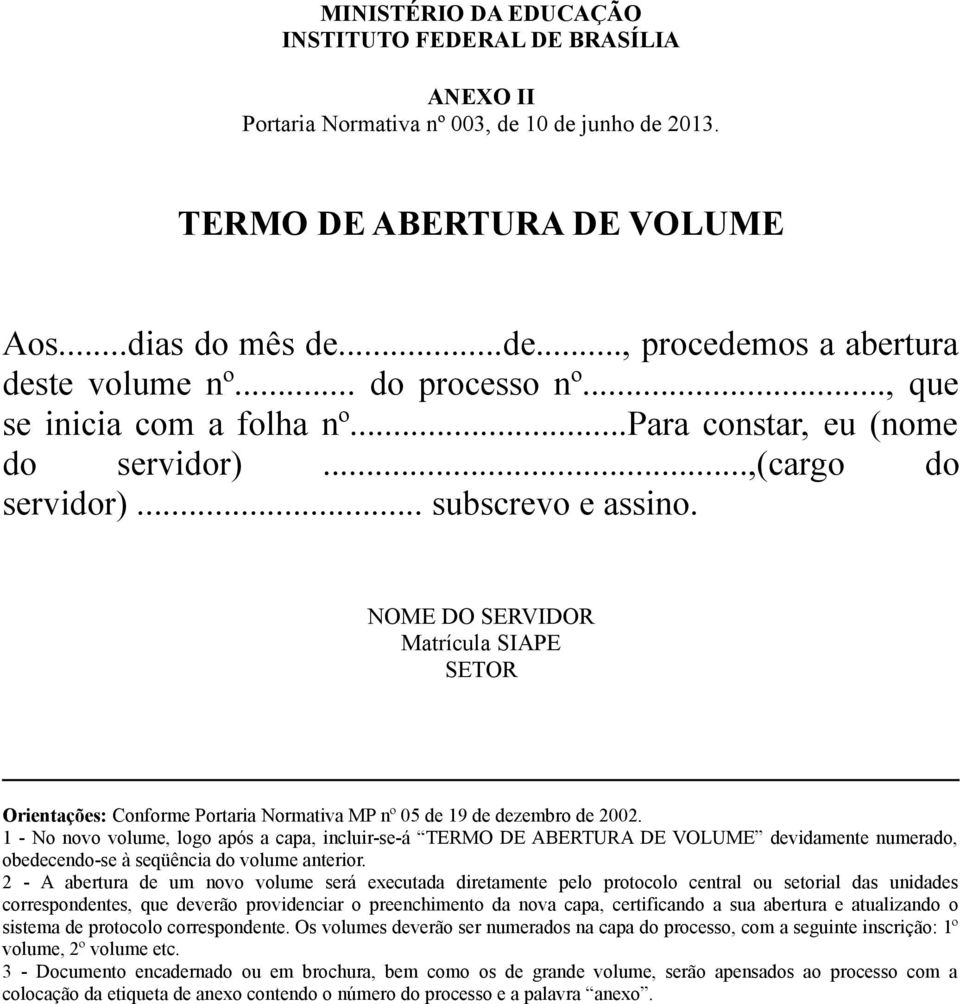 1 - No novo volume, logo após a capa, incluir-se-á TERMO DE ABERTURA DE VOLUME devidamente numerado, obedecendo-se à seqüência do volume anterior.