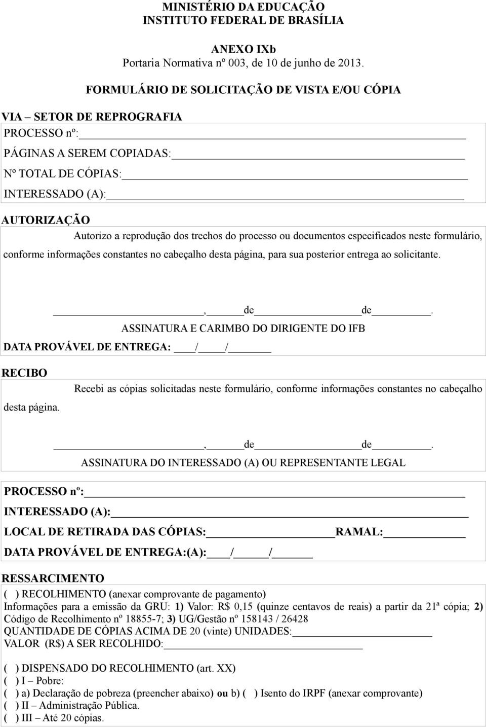 ASSINATURA E CARIMBO DO DIRIGENTE DO IFB DATA PROVÁVEL DE ENTREGA: / / RECIBO desta página. Recebi as cópias solicitadas neste formulário, conforme informações constantes no cabeçalho, de de.