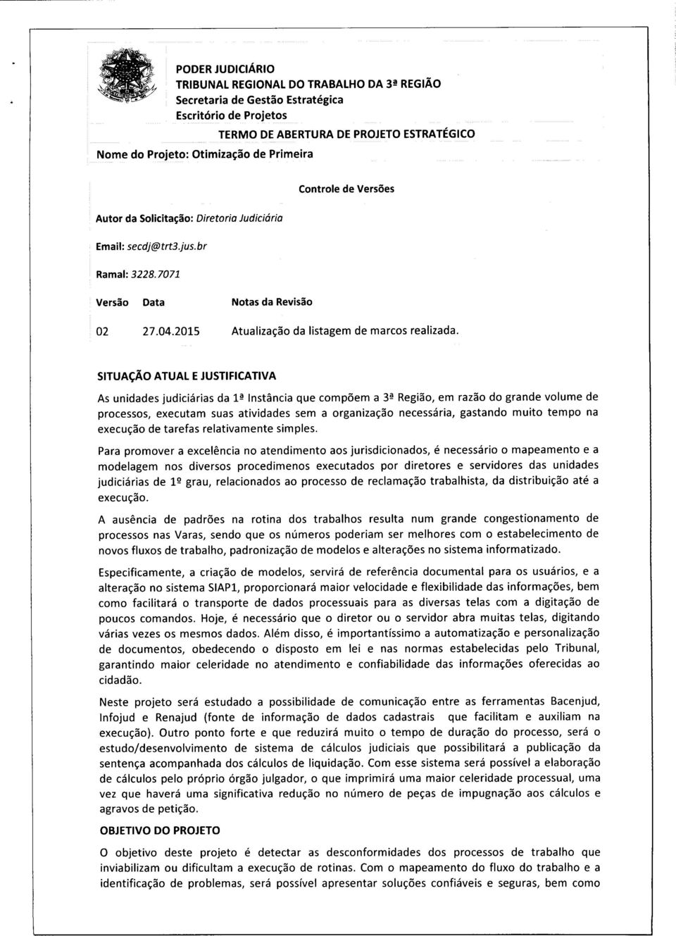 SITUAÇÃO ATUAL E JUSTIFICATIVA As unidas judiciárias da l3 Instância que compõem a 3ã Região, em razão do gran volume processos, executam suas atividas sem a organização necessária, gastando muito