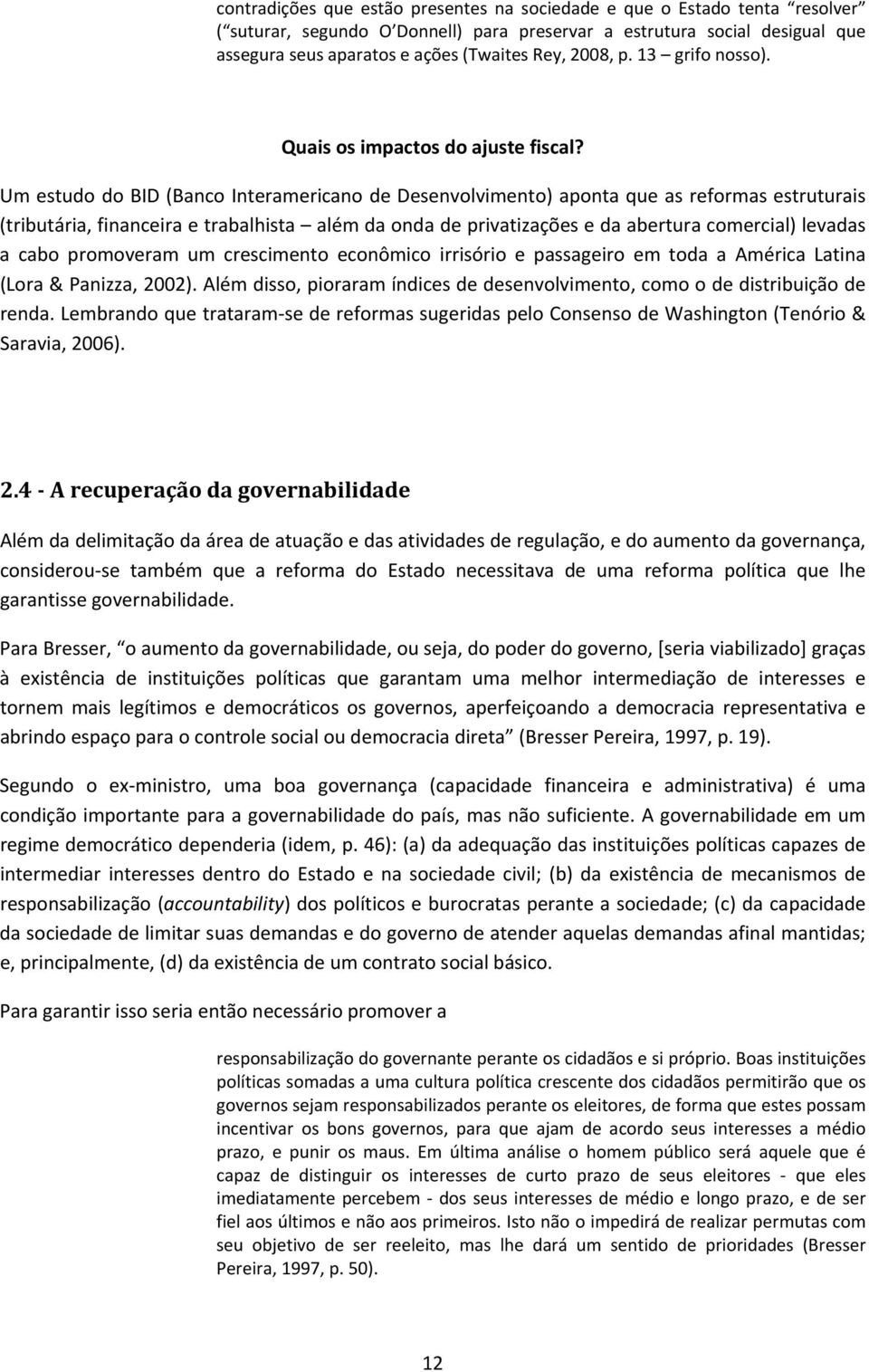 Um estudo do BID (Banco Interamericano de Desenvolvimento) aponta que as reformas estruturais (tributária, financeira e trabalhista além da onda de privatizações e da abertura comercial) levadas a