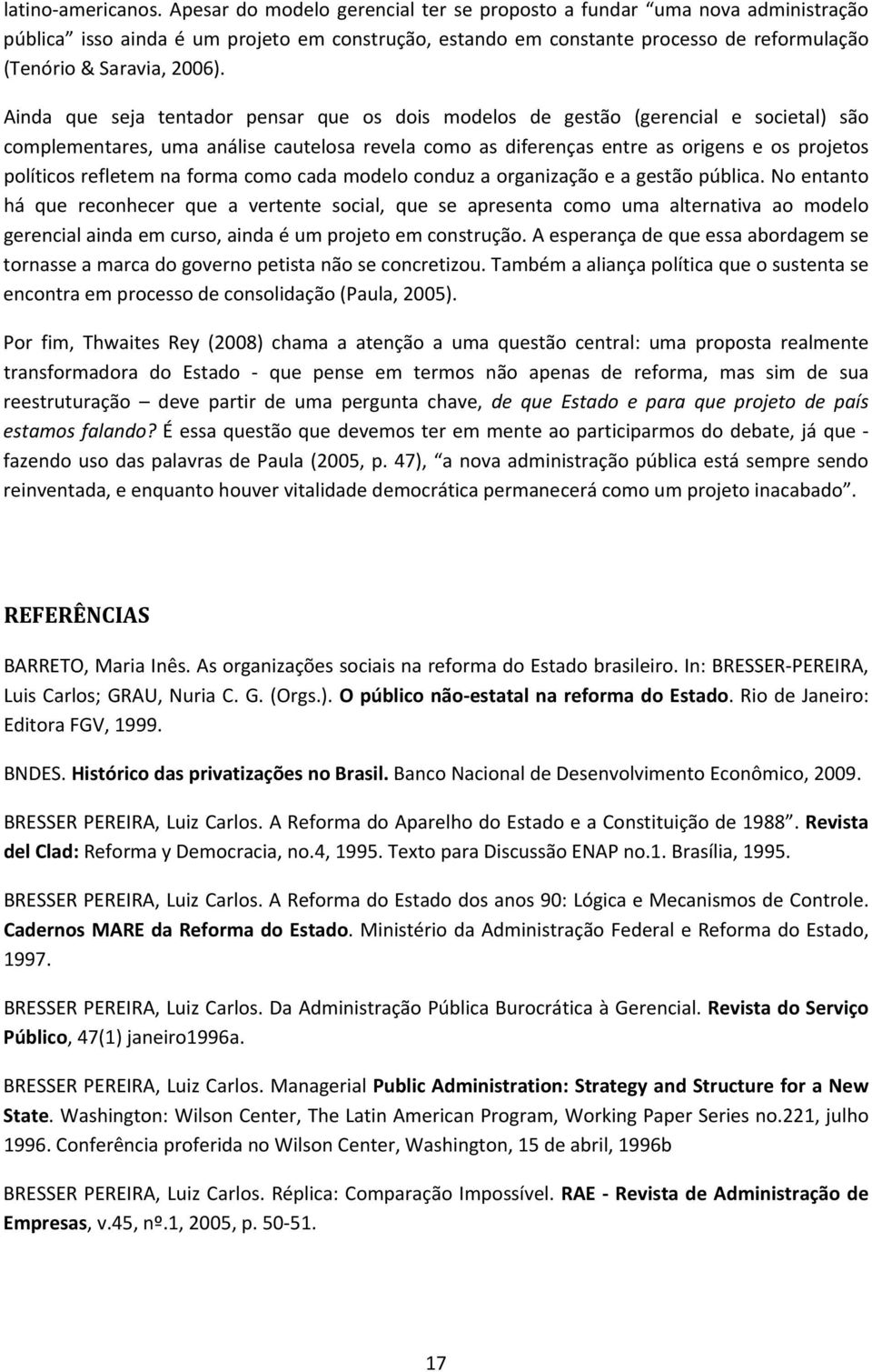 Ainda que seja tentador pensar que os dois modelos de gestão (gerencial e societal) são complementares, uma análise cautelosa revela como as diferenças entre as origens e os projetos políticos