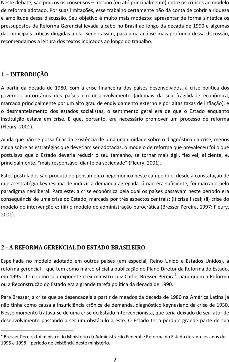 Seu objetivo é muito mais modesto: apresentar de forma sintética os pressupostos da Reforma Gerencial levada a cabo no Brasil ao longo da década de 1990 e algumas das principais críticas dirigidas a