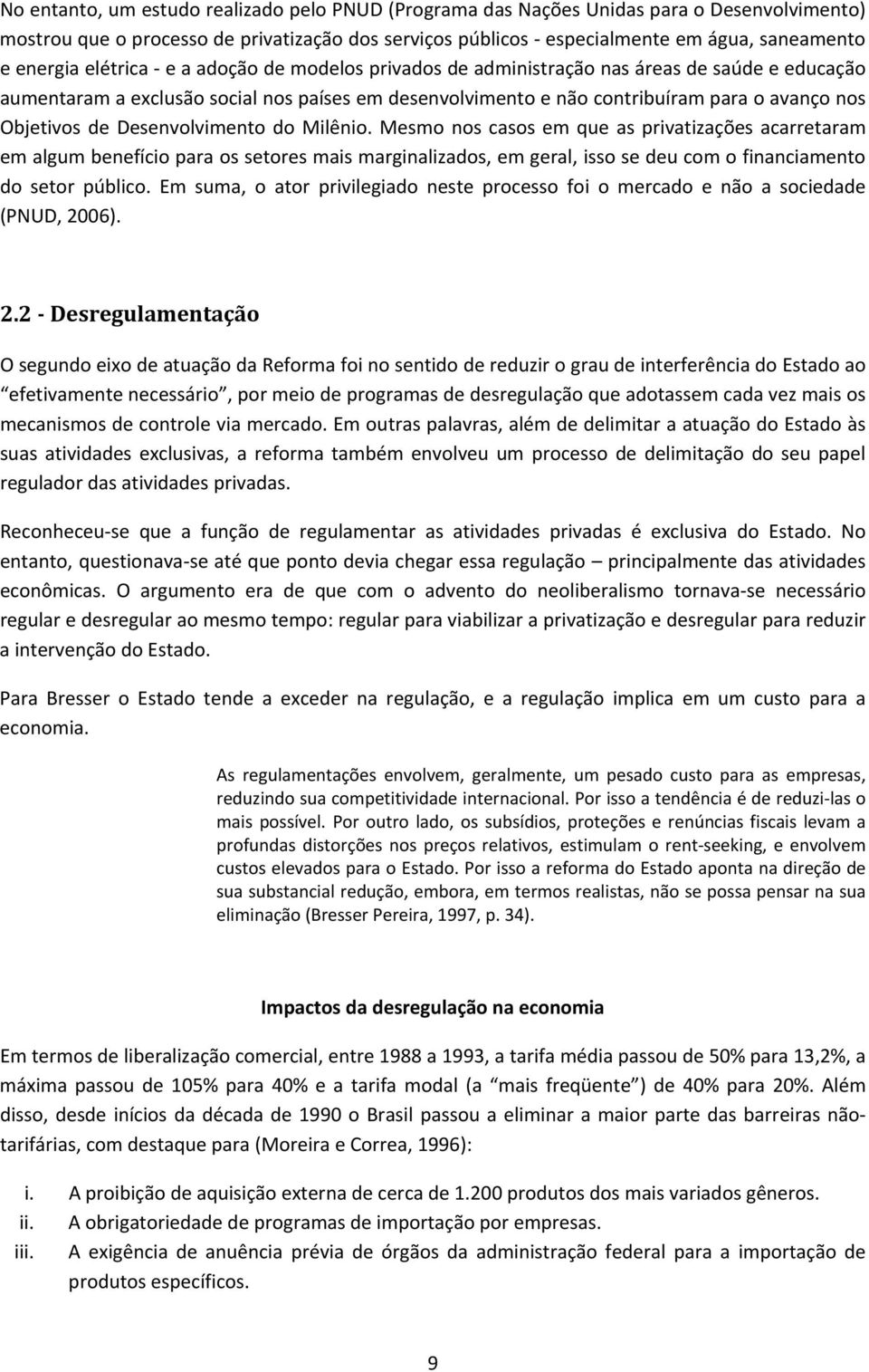 Desenvolvimento do Milênio. Mesmo nos casos em que as privatizações acarretaram em algum benefício para os setores mais marginalizados, em geral, isso se deu com o financiamento do setor público.