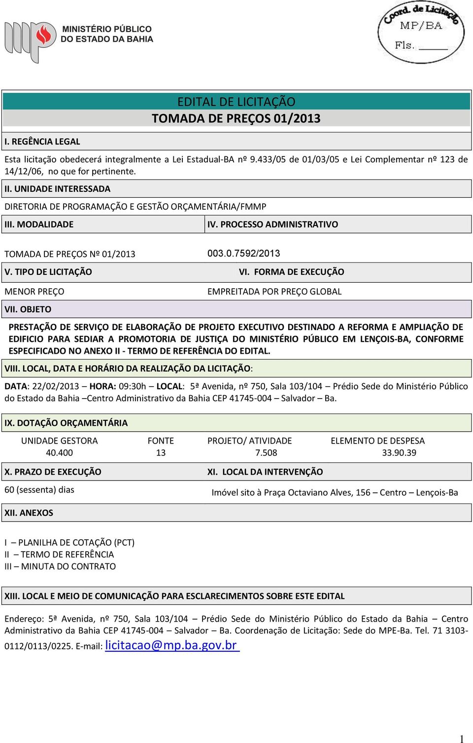 PROCESSO ADMINISTRATIVO TOMADA DE PREÇOS Nº 01/2013 003.0.7592/2013 V. TIPO DE LICITAÇÃO VI. FORMA DE EXECUÇÃO MENOR PREÇO VII.