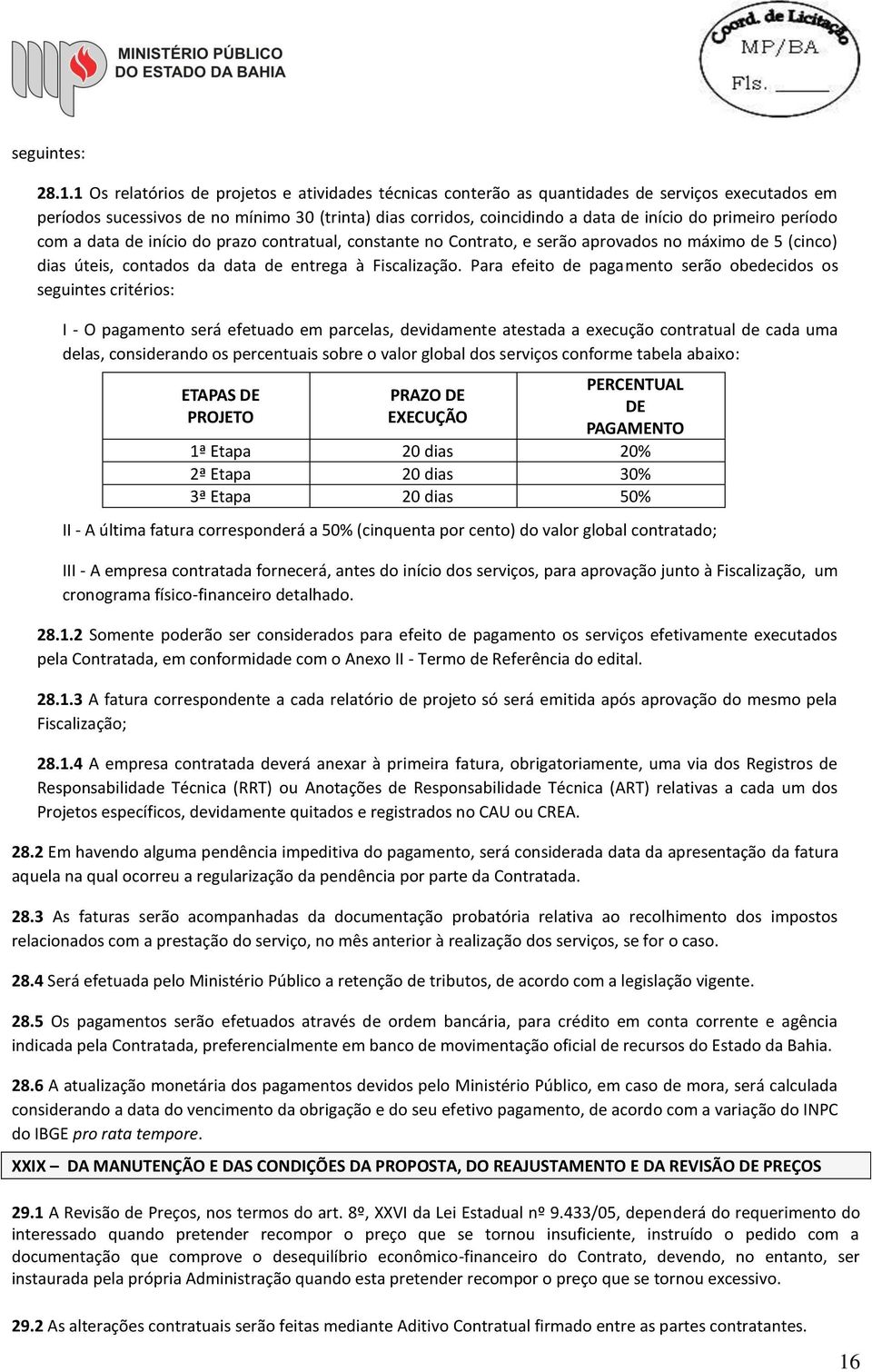 primeiro período com a data de início do prazo contratual, constante no Contrato, e serão aprovados no máximo de 5 (cinco) dias úteis, contados da data de entrega à Fiscalização.