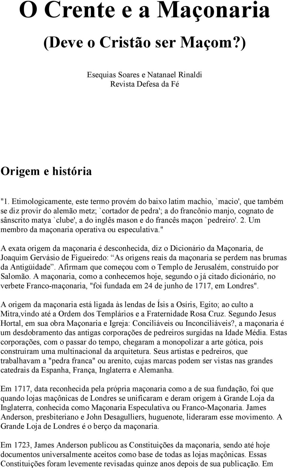 mason e do francês maçon `pedreiro'. 2. Um membro da maçonaria operativa ou especulativa.