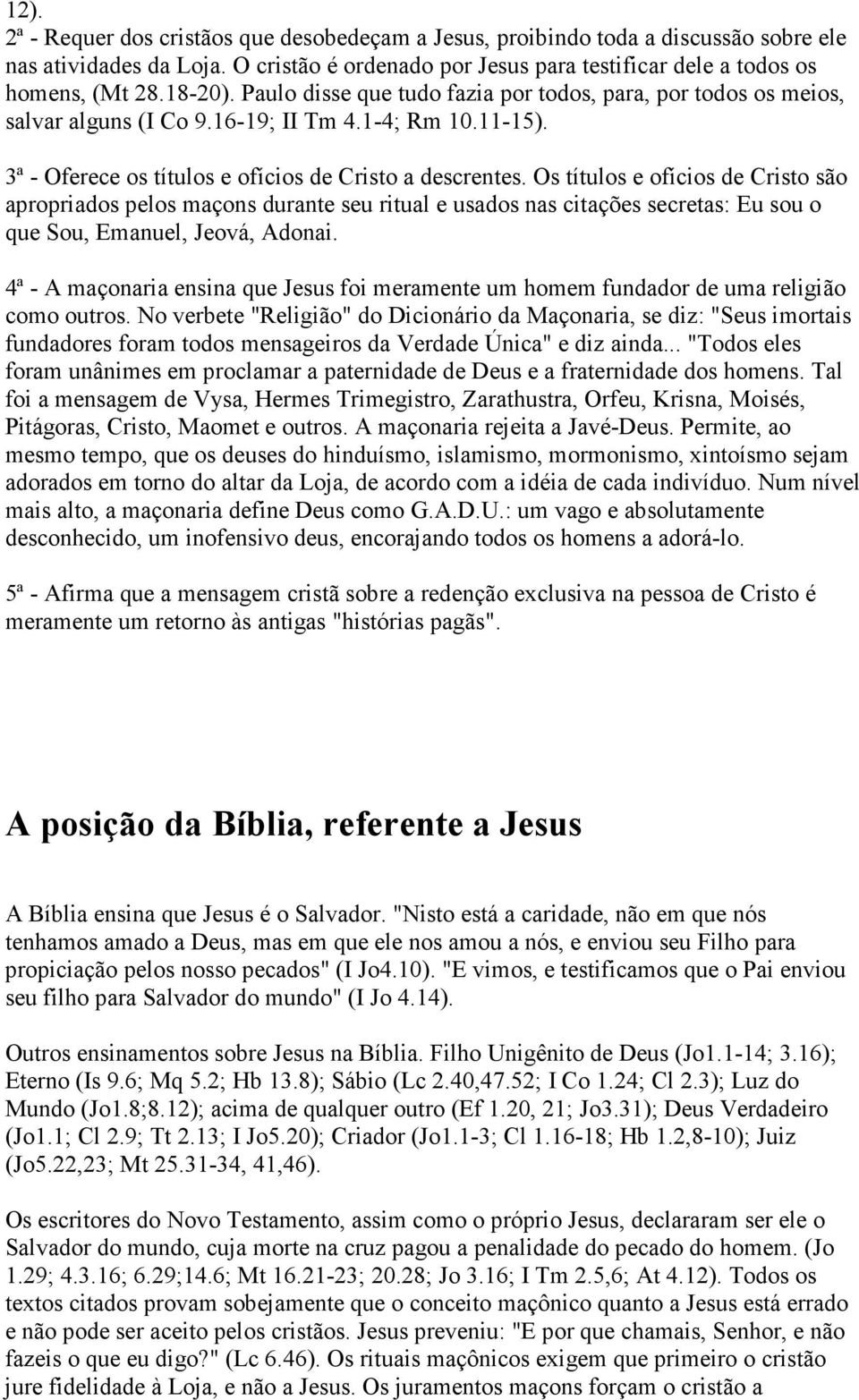 Os títulos e ofícios de Cristo são apropriados pelos maçons durante seu ritual e usados nas citações secretas: Eu sou o que Sou, Emanuel, Jeová, Adonai.