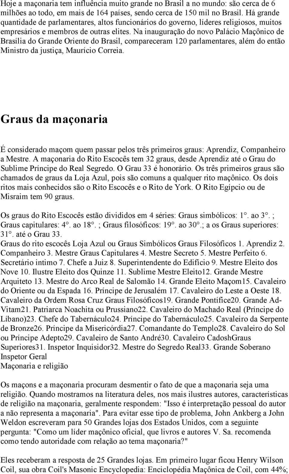 Na inauguração do novo Palácio Maçônico de Brasília do Grande Oriente do Brasil, compareceram 120 parlamentares, além do então Ministro da justiça, Maurício Correia.