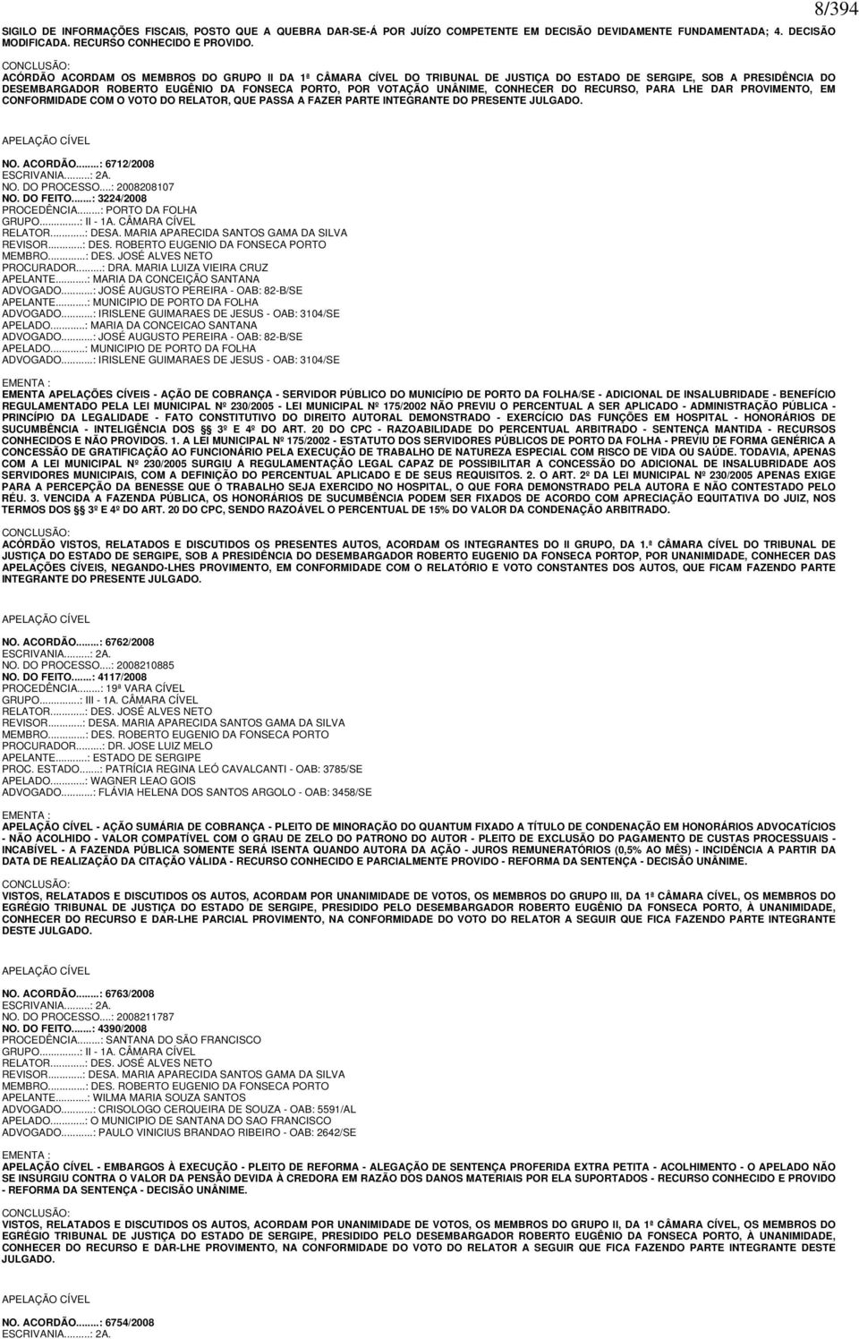 UNÂNIME, CONHECER DO RECURSO, PARA LHE DAR PROVIMENTO, EM CONFORMIDADE COM O VOTO DO RELATOR, QUE PASSA A FAZER PARTE INTEGRANTE DO PRESENTE JULGADO. 8/394 APELAÇÃO CÍVEL NO. ACORDÃO.