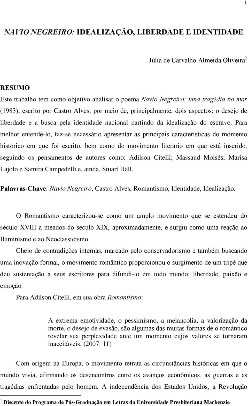 Para melhor entendê-lo, faz-se necessário apresentar as principais características do momento histórico em que foi escrito, bem como do movimento literário em que está inserido, seguindo os