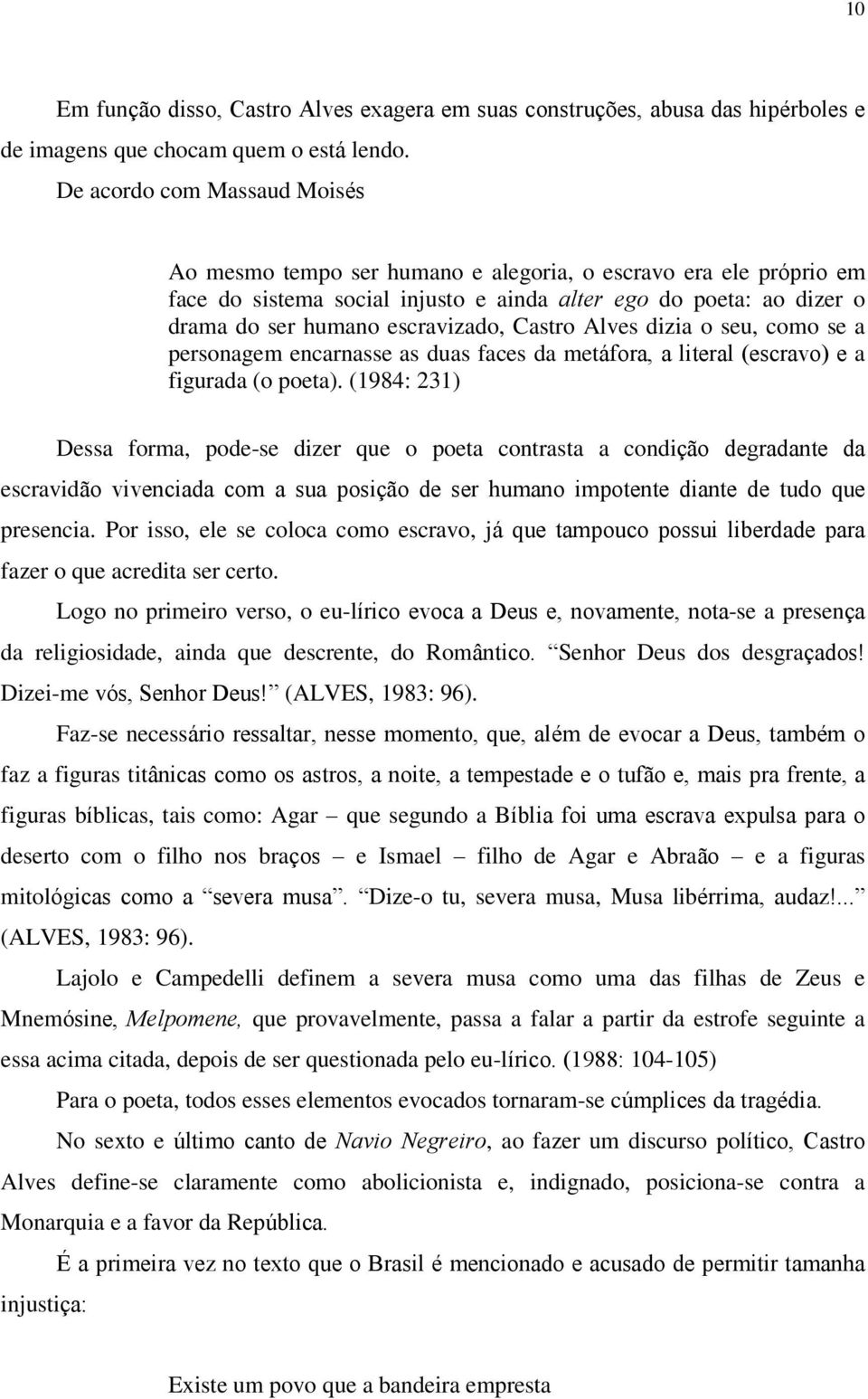 Castro Alves dizia o seu, como se a personagem encarnasse as duas faces da metáfora, a literal (escravo) e a figurada (o poeta).