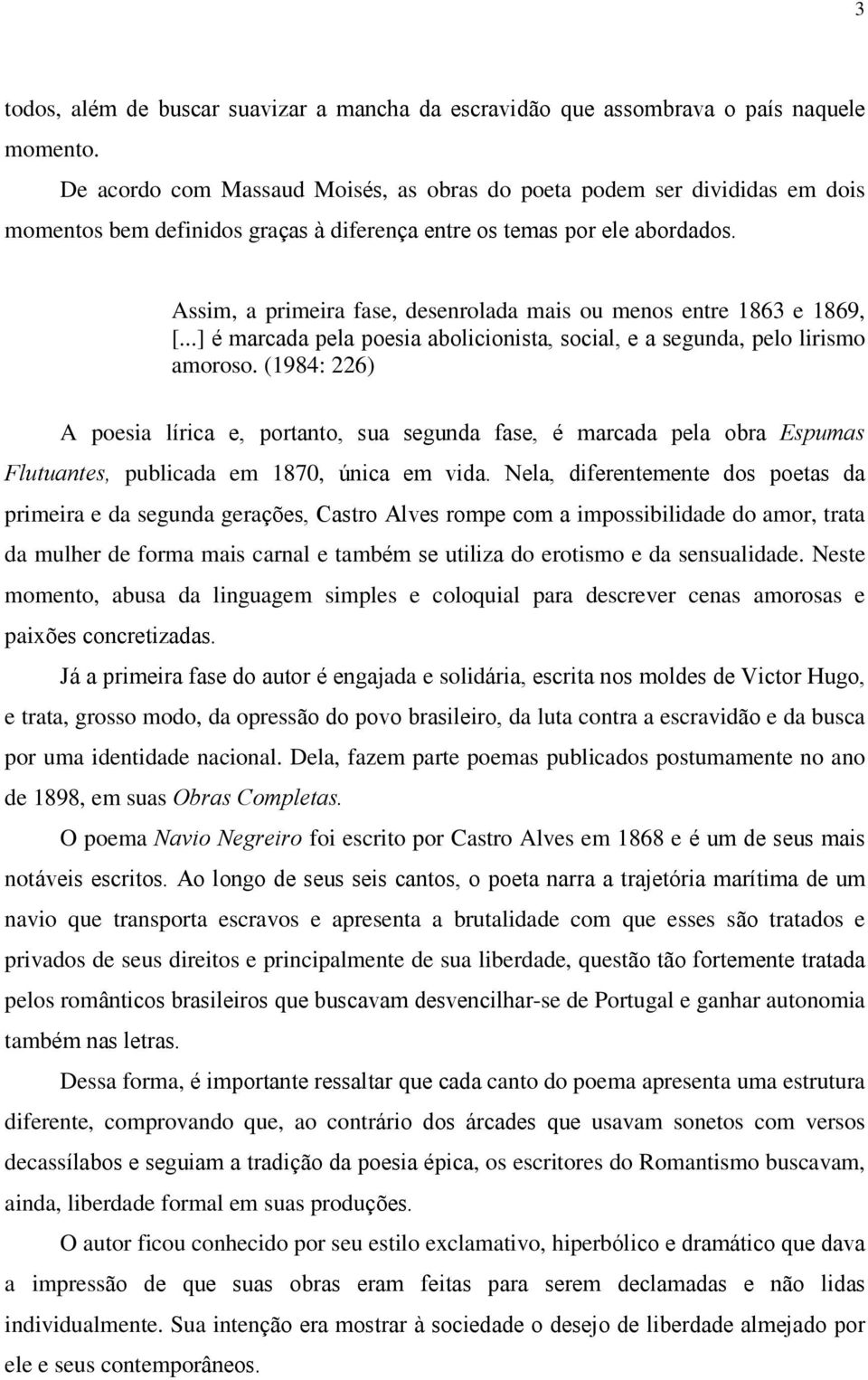 Assim, a primeira fase, desenrolada mais ou menos entre 1863 e 1869, é marcada pela poesia abolicionista, social, e a segunda, pelo lirismo amoroso.