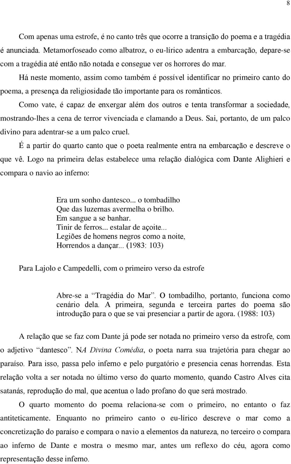 Há neste momento, assim como também é possível identificar no primeiro canto do poema, a presença da religiosidade tão importante para os românticos.