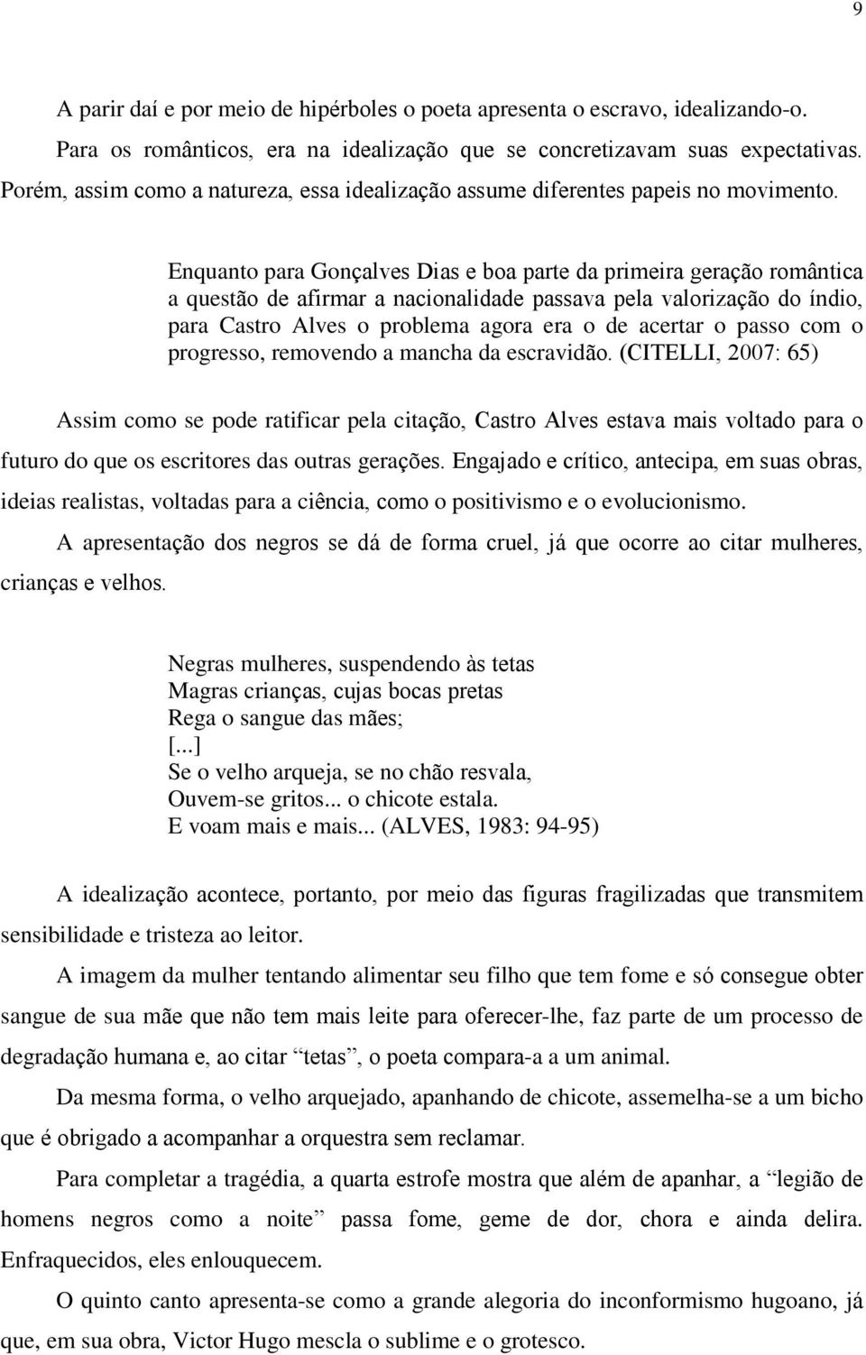 Enquanto para Gonçalves Dias e boa parte da primeira geração romântica a questão de afirmar a nacionalidade passava pela valorização do índio, para Castro Alves o problema agora era o de acertar o