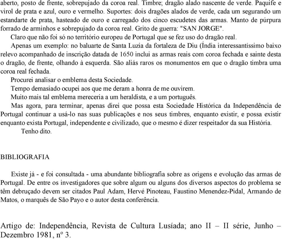 Manto de púrpura forrado de arminhos e sobrepujado da coroa real. Grito de guerra: "SAN JORGE". Claro que não foi só no território europeu de Portugal que se fez uso do dragão real.