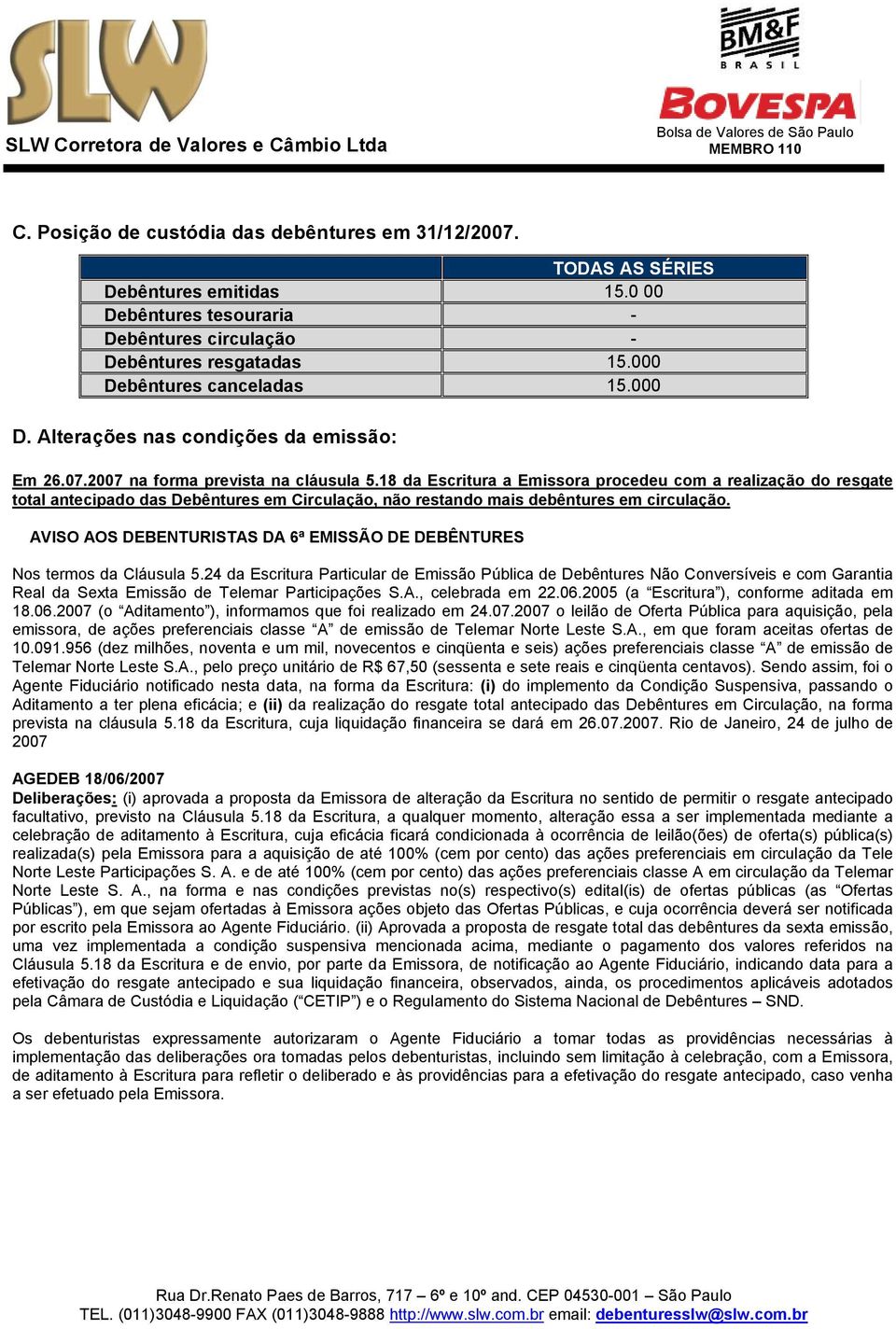 18 da Escritura a Emissora procedeu com a realização do resgate total antecipado das Debêntures em Circulação, não restando mais debêntures em circulação.