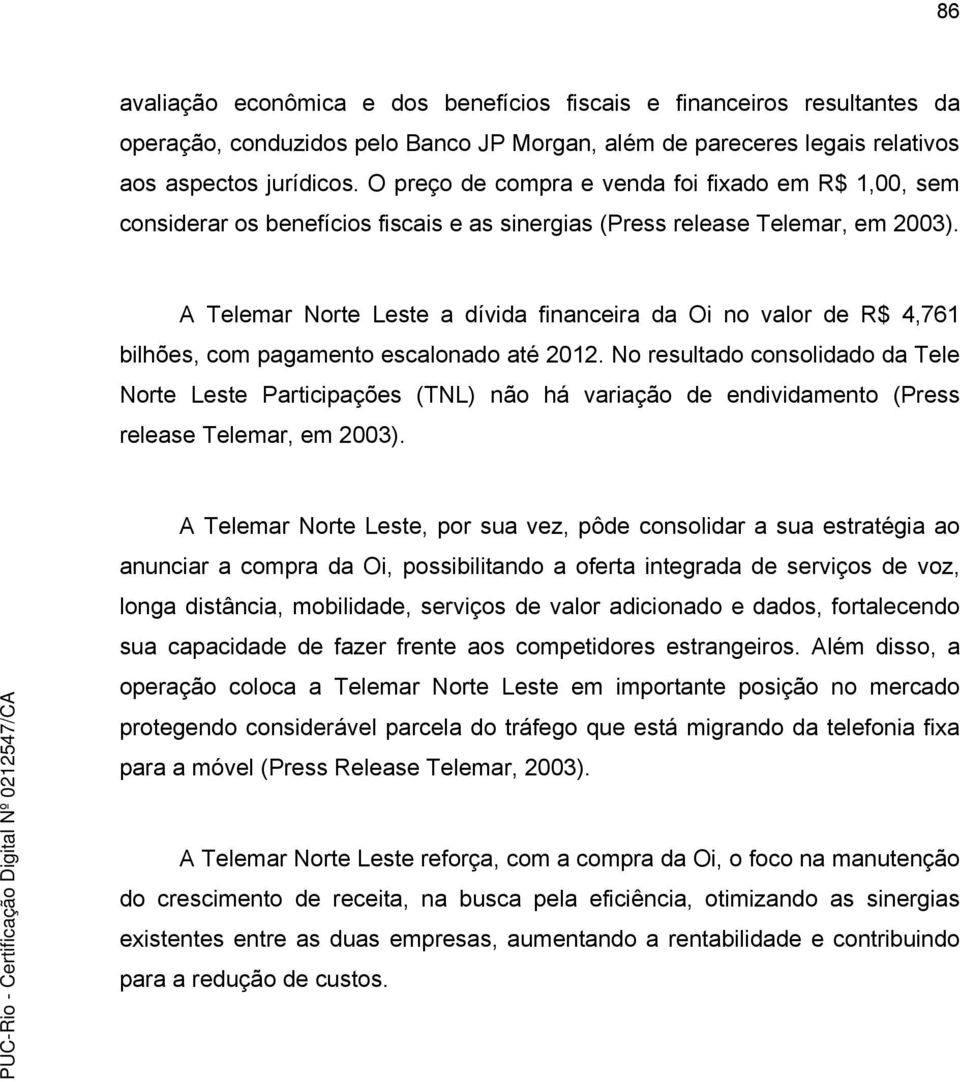 A Telemar Norte Leste a dívida financeira da Oi no valor de R$ 4,761 bilhões, com pagamento escalonado até 2012.