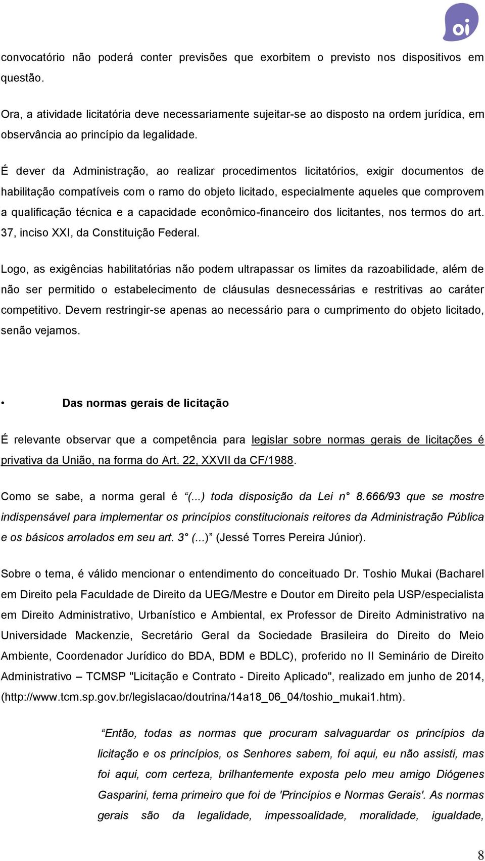 É dever da Administração, ao realizar procedimentos licitatórios, exigir documentos de habilitação compatíveis com o ramo do objeto licitado, especialmente aqueles que comprovem a qualificação