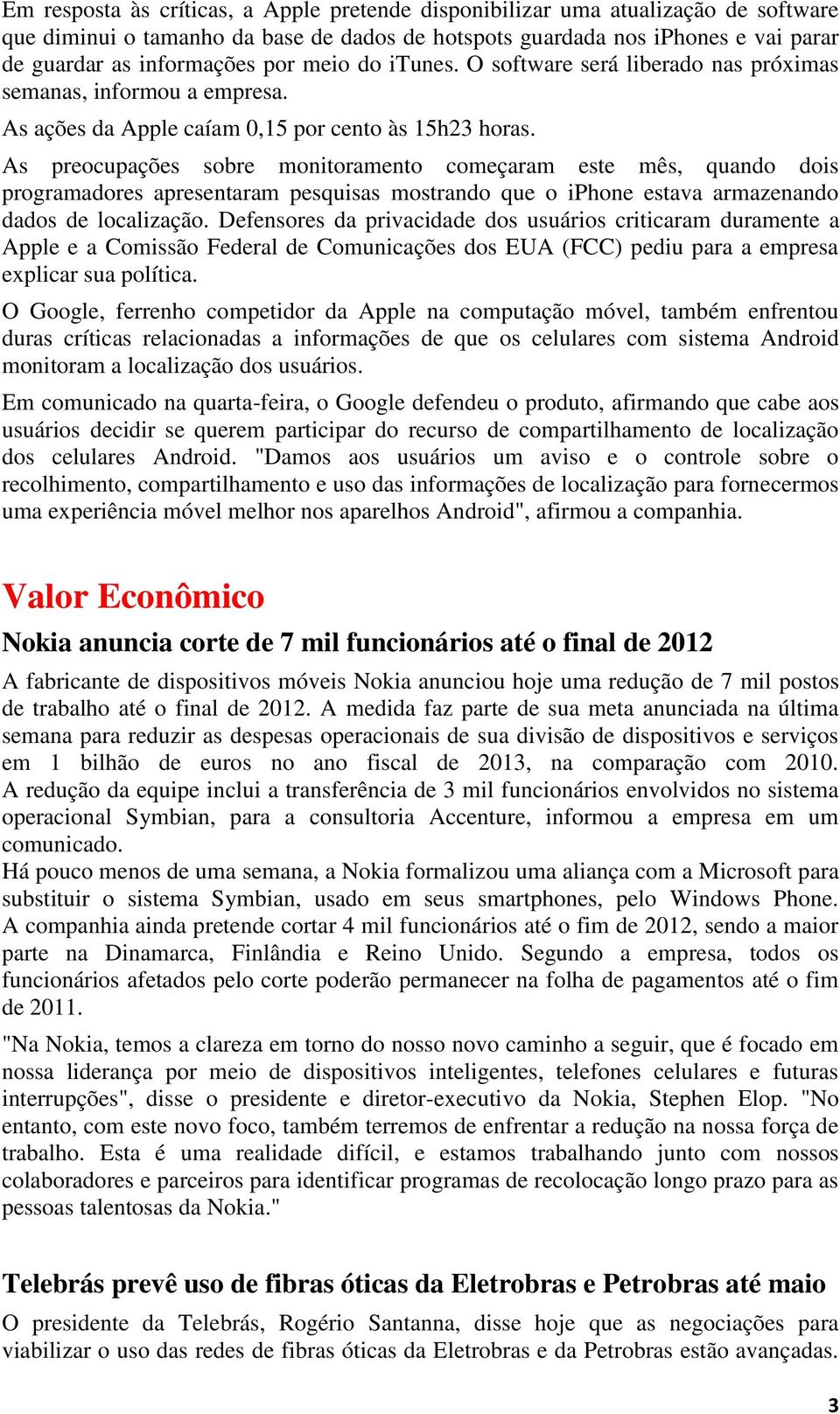 As preocupações sobre monitoramento começaram este mês, quando dois programadores apresentaram pesquisas mostrando que o iphone estava armazenando dados de localização.