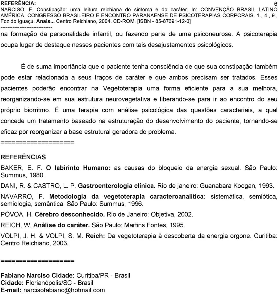 Esses pacientes poderão encontrar na Vegetoterapia uma forma eficiente para a sua melhora, reorganizando-se em sua estrutura neurovegetativa e liberando-se para ir ao encontro do seu próprio