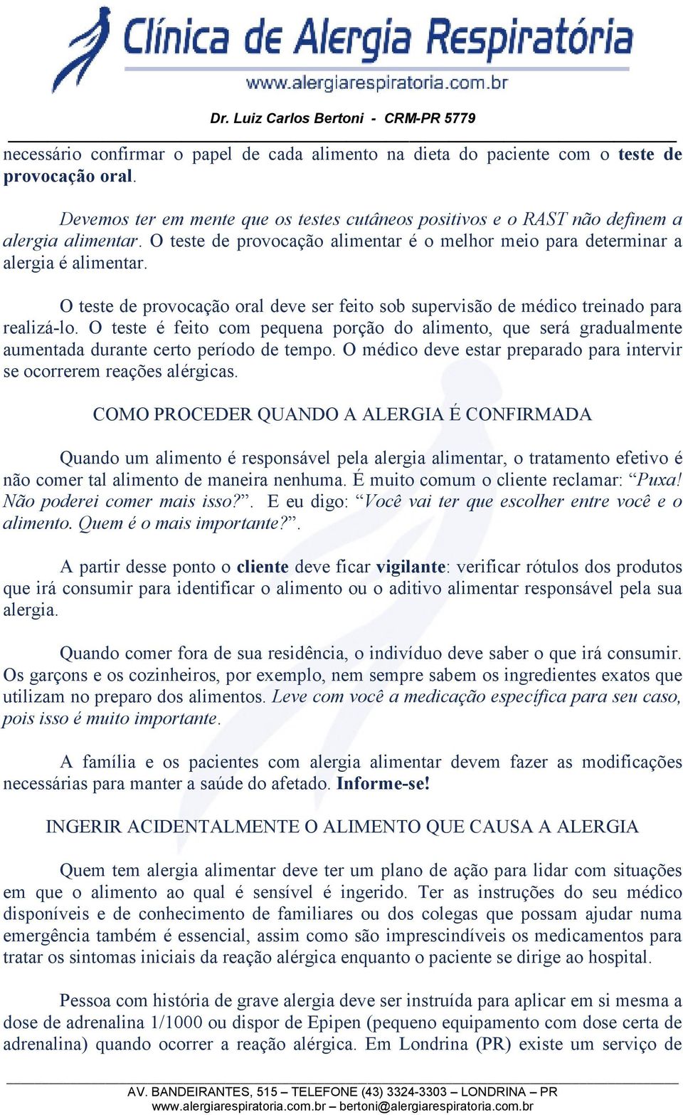 O teste é feito com pequena porção do alimento, que será gradualmente aumentada durante certo período de tempo. O médico deve estar preparado para intervir se ocorrerem reações alérgicas.