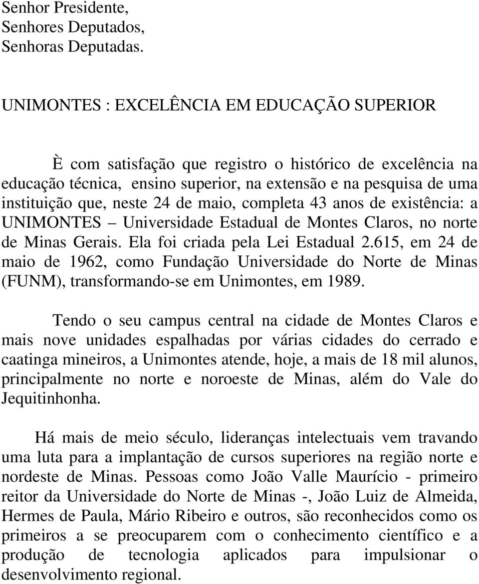 maio, completa 43 anos de existência: a UNIMONTES Universidade Estadual de Montes Claros, no norte de Minas Gerais. Ela foi criada pela Lei Estadual 2.