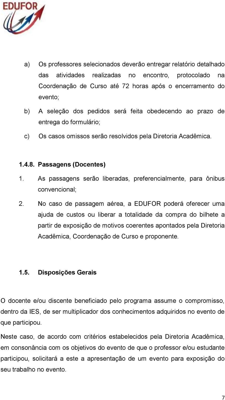 As passagens serão liberadas, preferencialmente, para ônibus convencional; 2.