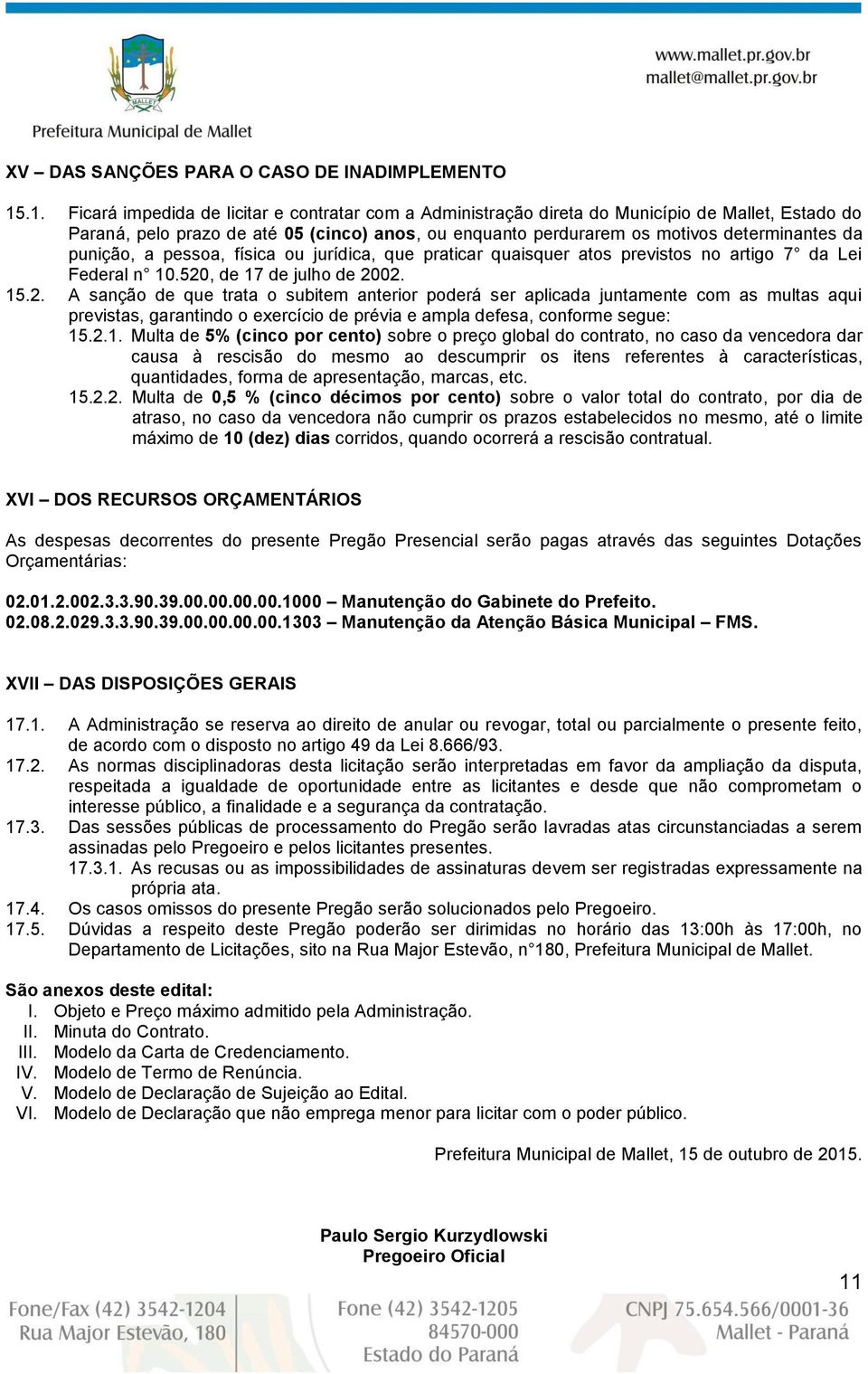 punição, a pessoa, física ou jurídica, que praticar quaisquer atos previstos no artigo 7 da Lei Federal n 10.520