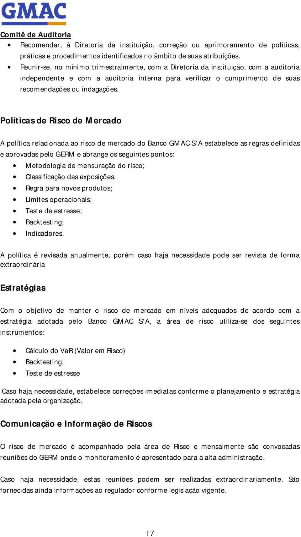 Políticas de Risco de Mercado A política relacionada ao risco de mercado do Banco GMAC S/A estabelece as regras definidas e aprovadas pelo GERM e abrange os seguintes pontos: Metodologia de