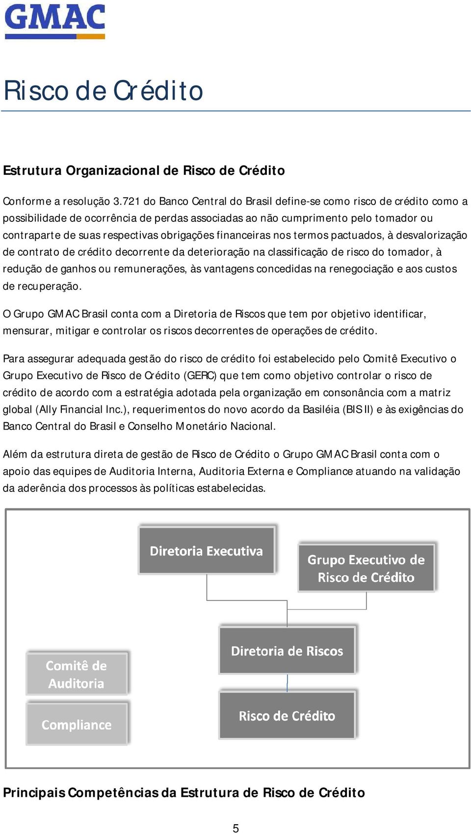 financeiras nos termos pactuados, à desvalorização de contrato de crédito decorrente da deterioração na classificação de risco do tomador, à redução de ganhos ou remunerações, às vantagens concedidas