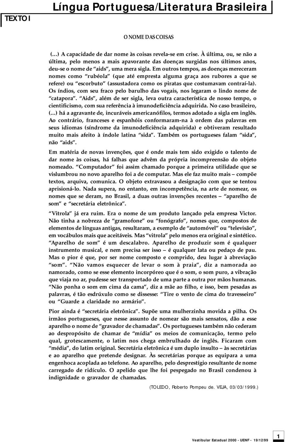 Em outros tempos, as doenças mereceram nomes como rubéola (que até empresta alguma graça aos rubores a que se refere) ou escorbuto (assustadora como os piratas que costumavam contraí-la).