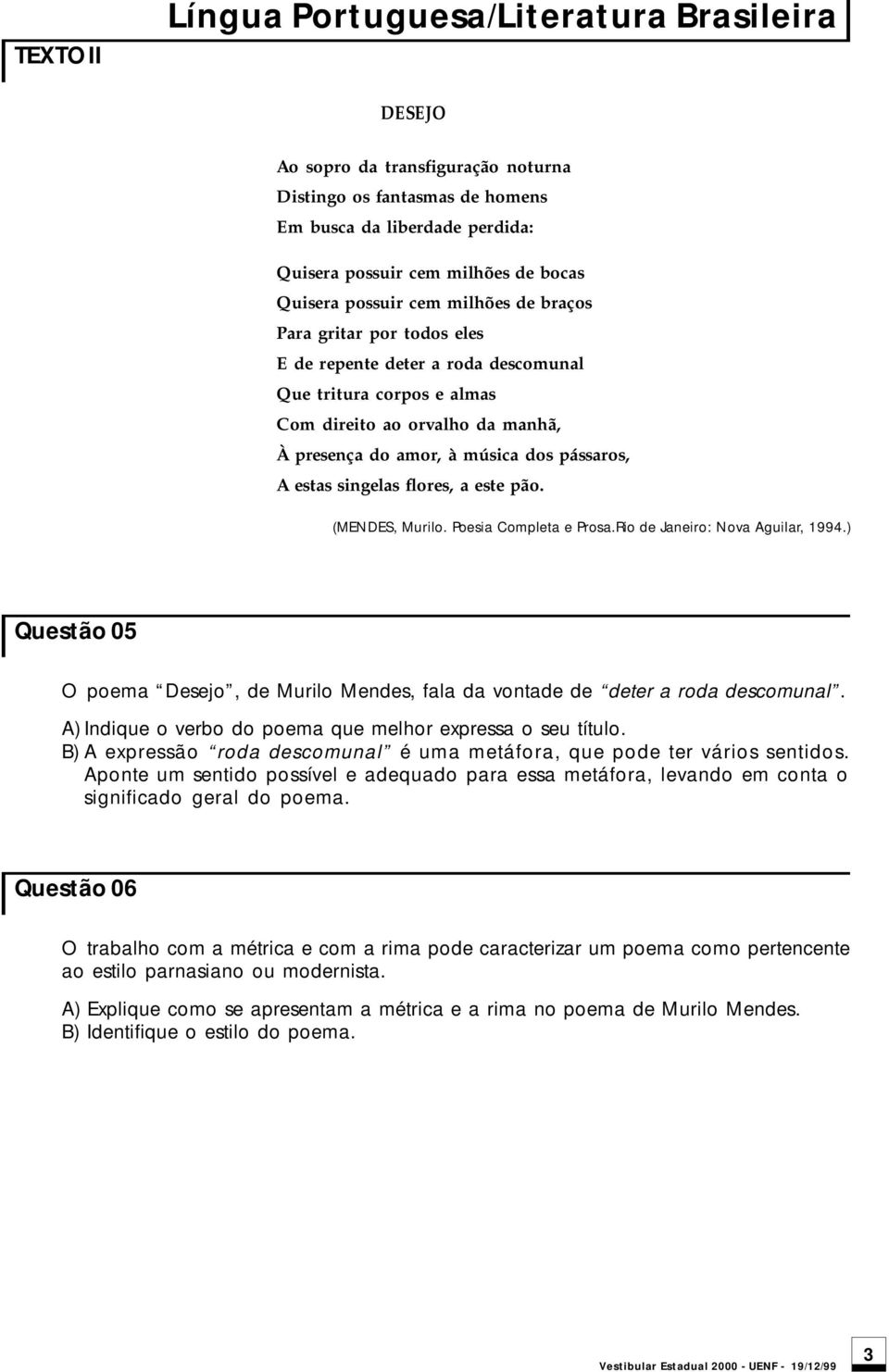 (MENDES, Murilo. Poesia Completa e Prosa.Rio de Janeiro: Nova Aguilar, 1994.) Questão 05 O poema Desejo, de Murilo Mendes, fala da vontade de deter a roda descomunal.