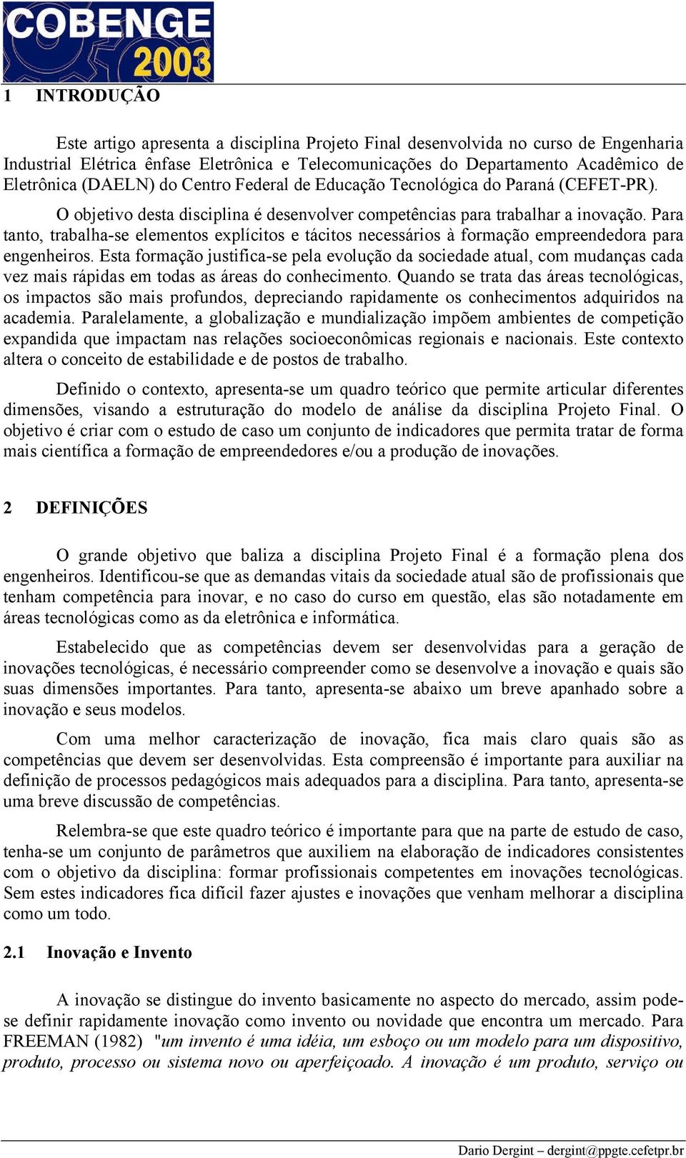 Para tanto, trabalha-se elementos explícitos e tácitos necessários à formação empreendedora para engenheiros.