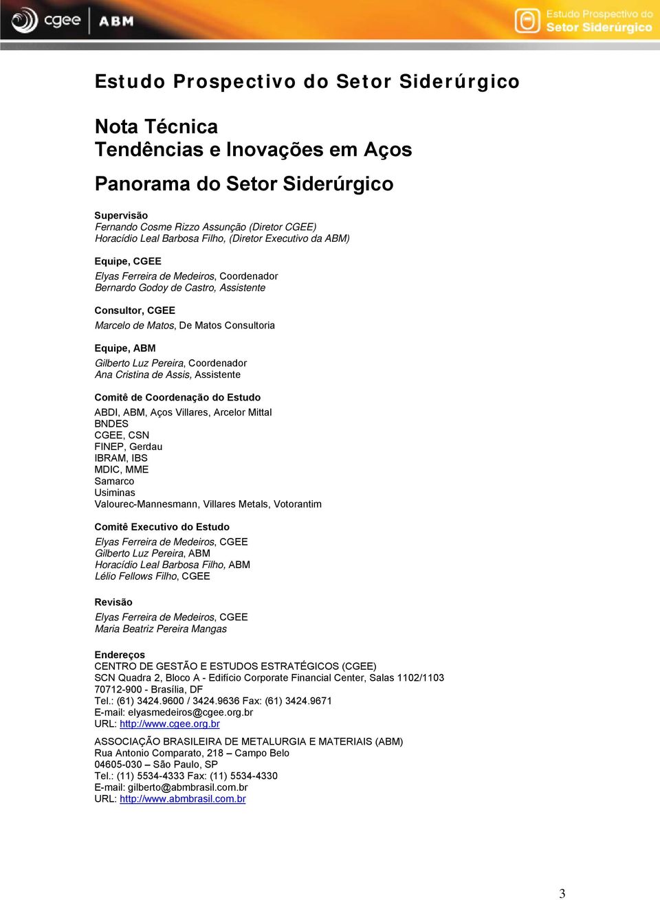 Pereira, Coordenador Ana Cristina de Assis, Assistente Comitê de Coordenação do Estudo ABDI, ABM, Aços Villares, Arcelor Mittal BNDES CGEE, CSN FINEP, Gerdau IBRAM, IBS MDIC, MME Samarco Usiminas