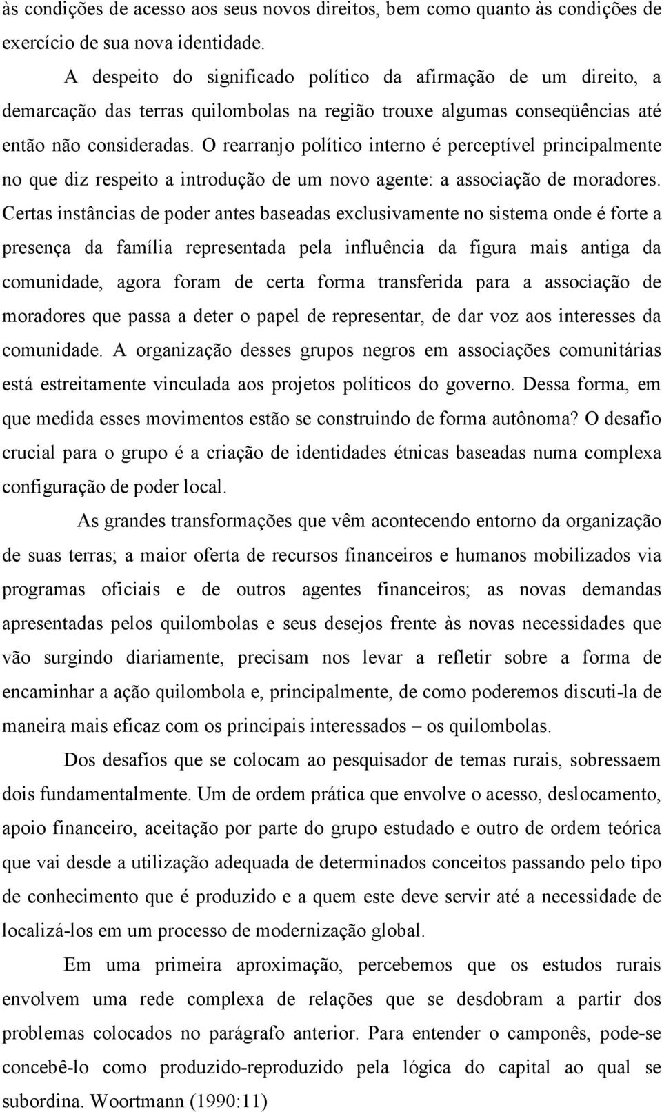 O rearranjo político interno é perceptível principalmente no que diz respeito a introdução de um novo agente: a associação de moradores.