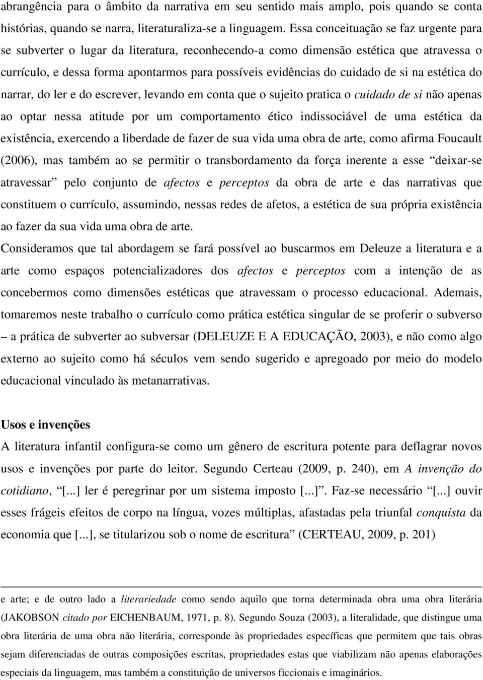 cuidado de si na estética do narrar, do ler e do escrever, levando em conta que o sujeito pratica o cuidado de si não apenas ao optar nessa atitude por um comportamento ético indissociável de uma