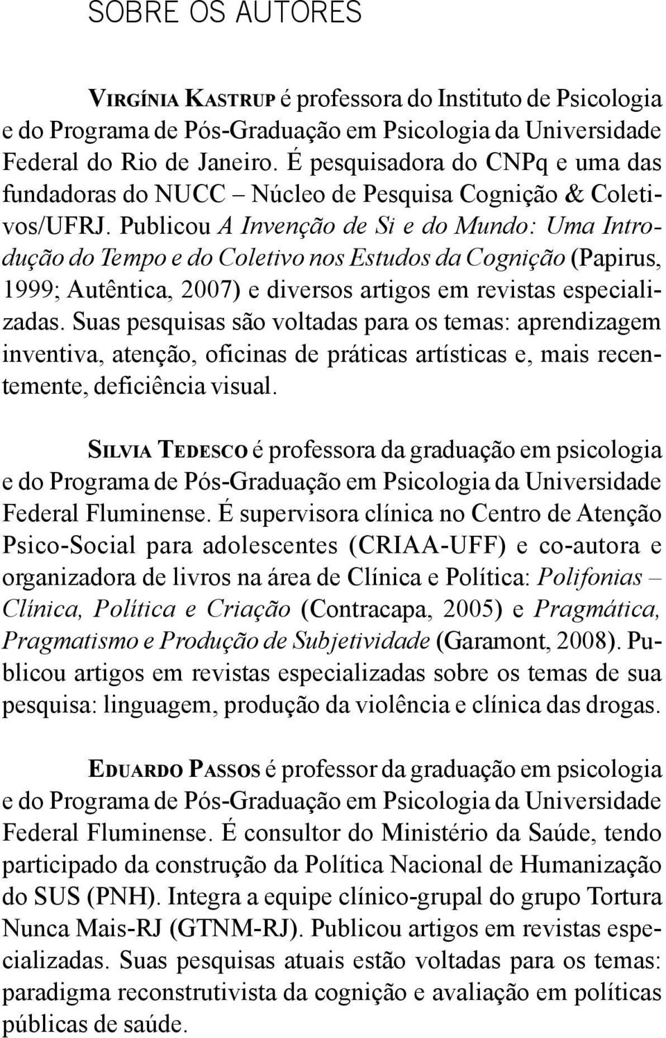 Publicou A Invenção de Si e do Mundo: Uma Introdução do Tempo e do Coletivo nos Estudos da Cognição (Papirus, 1999; Autêntica, 2007) e diversos artigos em revistas especializadas.