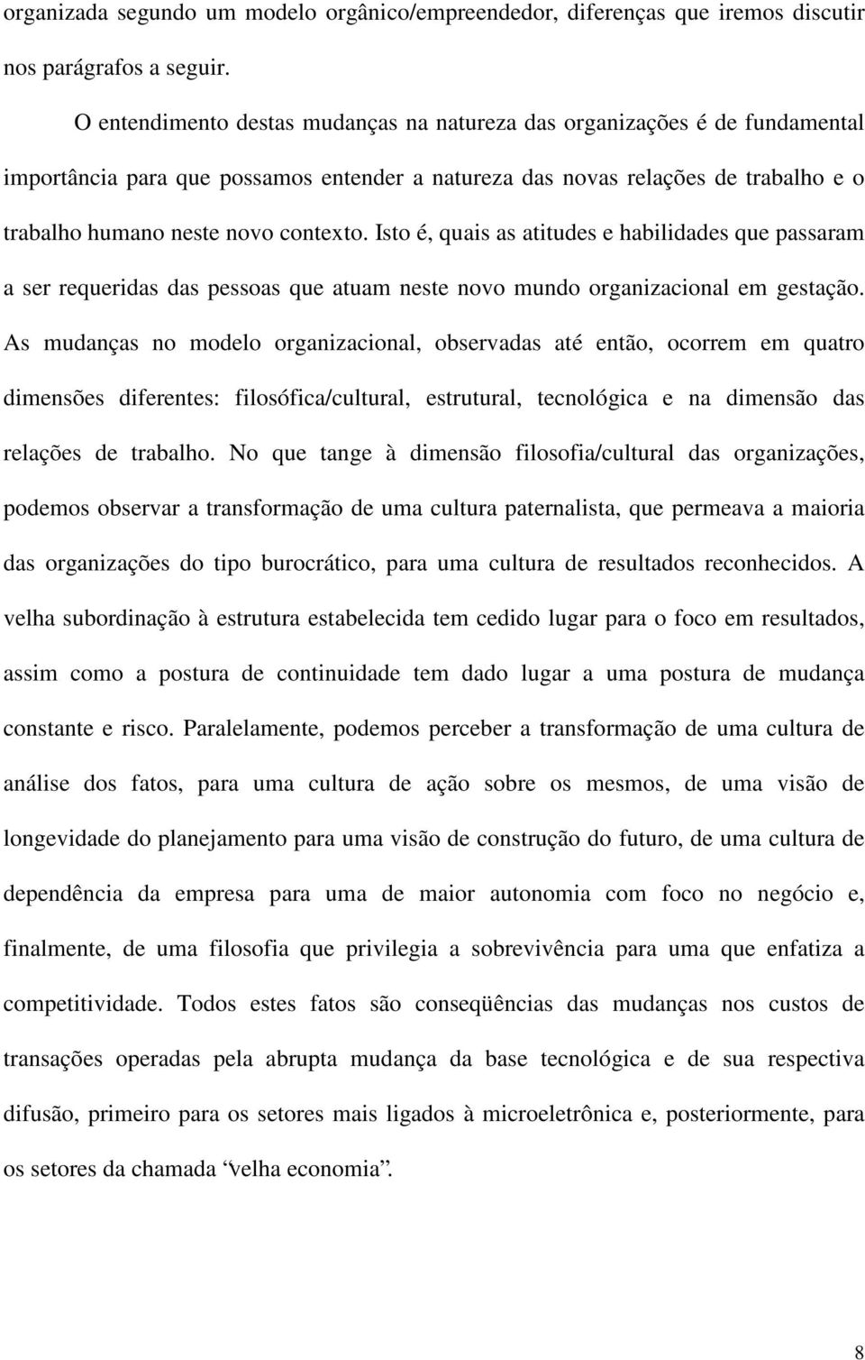 Isto é, quais as atitudes e habilidades que passaram a ser requeridas das pessoas que atuam neste novo mundo organizacional em gestação.