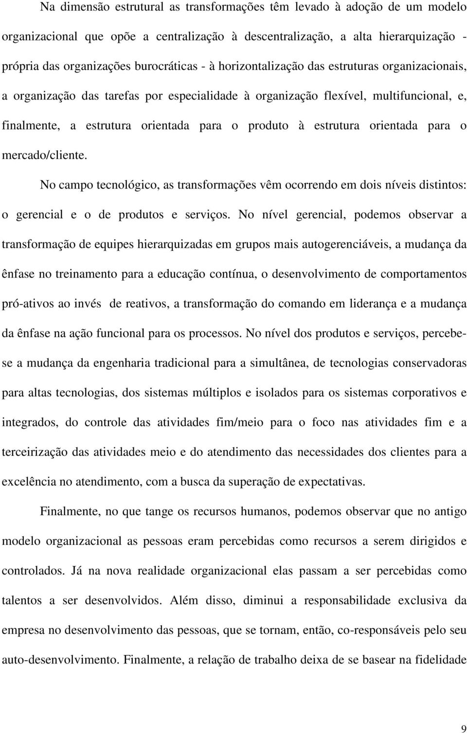 orientada para o mercado/cliente. No campo tecnológico, as transformações vêm ocorrendo em dois níveis distintos: o gerencial e o de produtos e serviços.