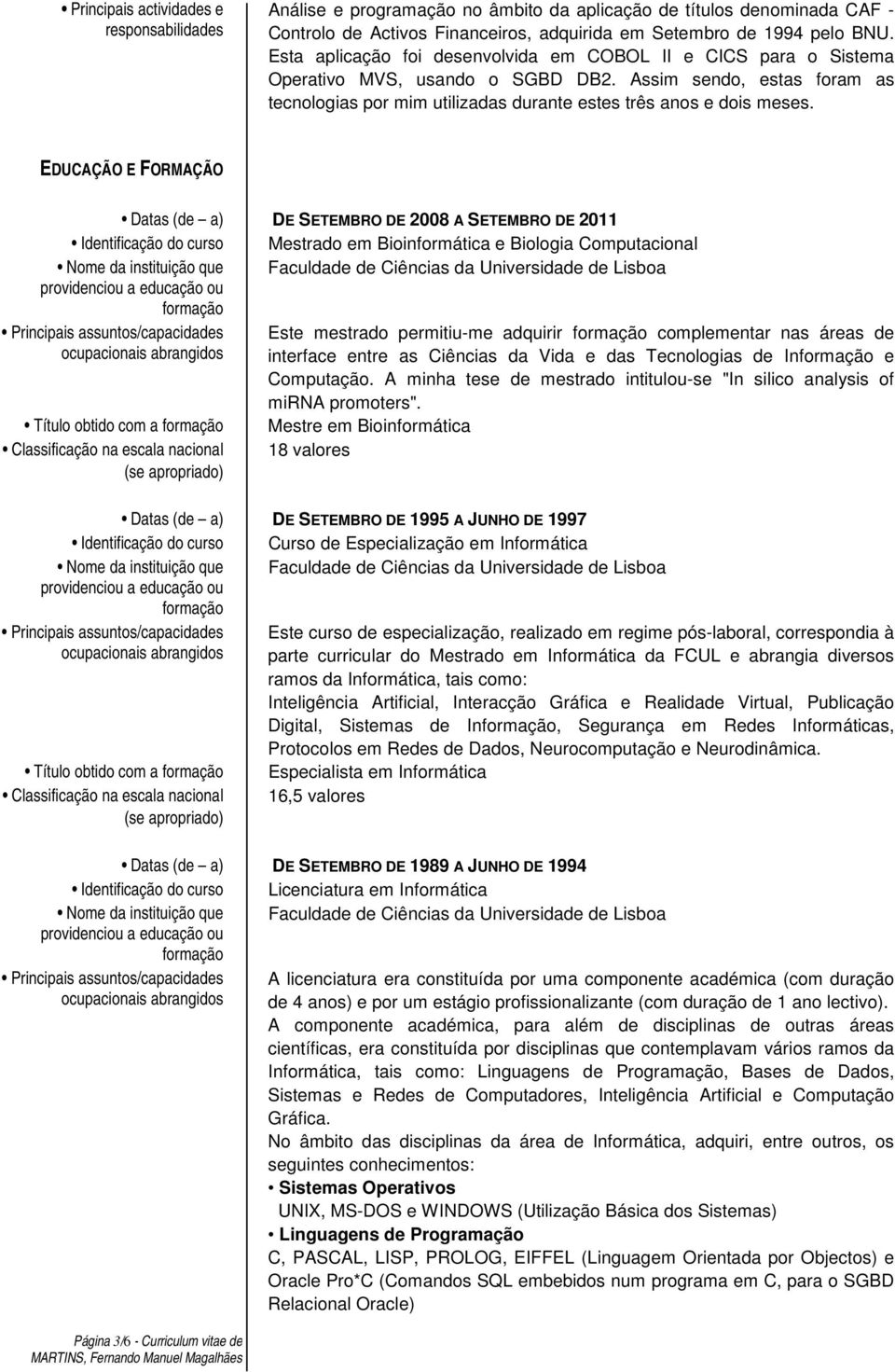 EDUCAÇÃO E FORMAÇÃO Datas (de a) DE SETEMBRO DE 2008 A SETEMBRO DE 2011 Identificação do curso Mestrado em Bioinformática e Biologia Computacional Nome da instituição que Faculdade de Ciências da