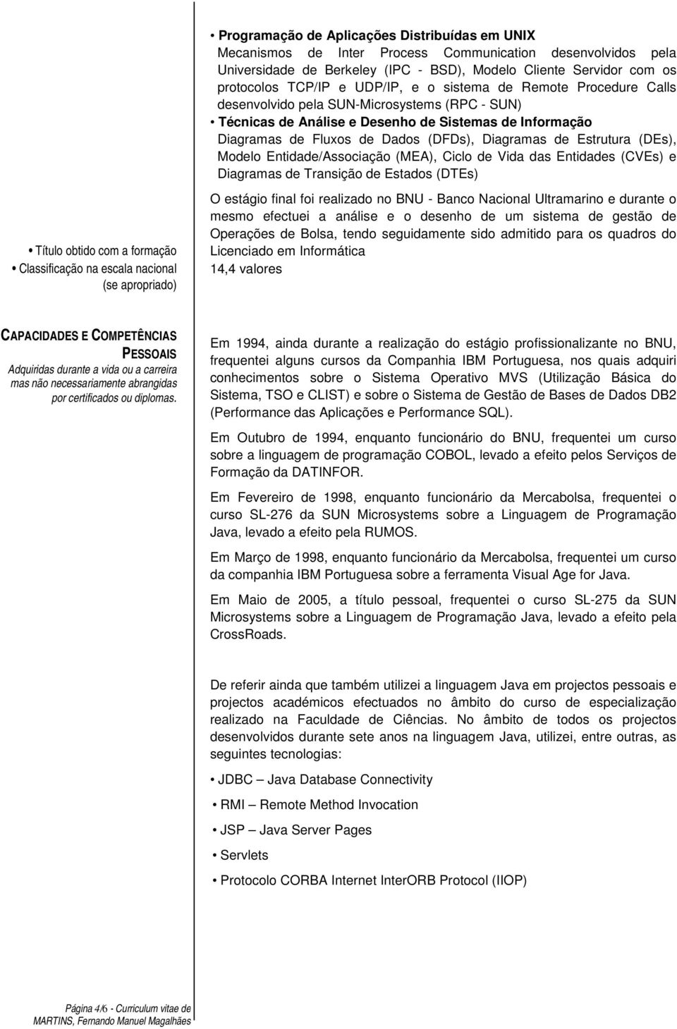 Estrutura (DEs), Modelo Entidade/Associação (MEA), Ciclo de Vida das Entidades (CVEs) e Diagramas de Transição de Estados (DTEs) Título obtido com a formação Classificação na escala nacional (se