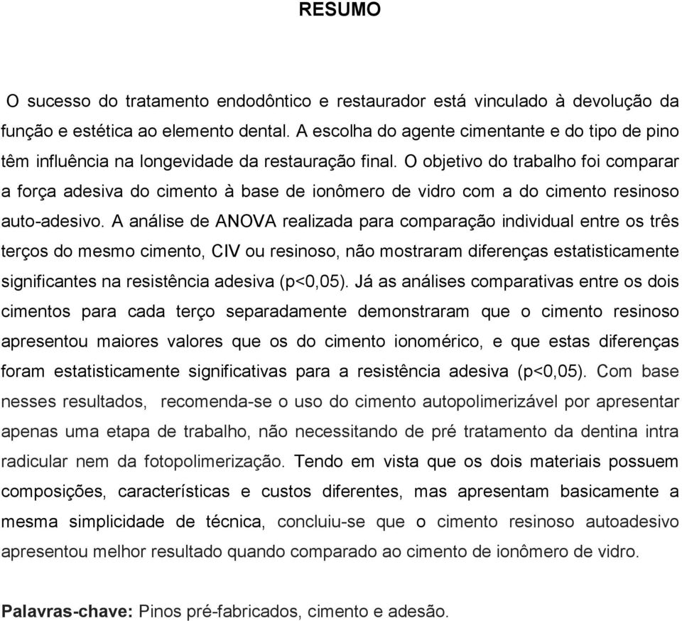 O objetivo do trabalho foi comparar a força adesiva do cimento à base de ionômero de vidro com a do cimento resinoso auto-adesivo.