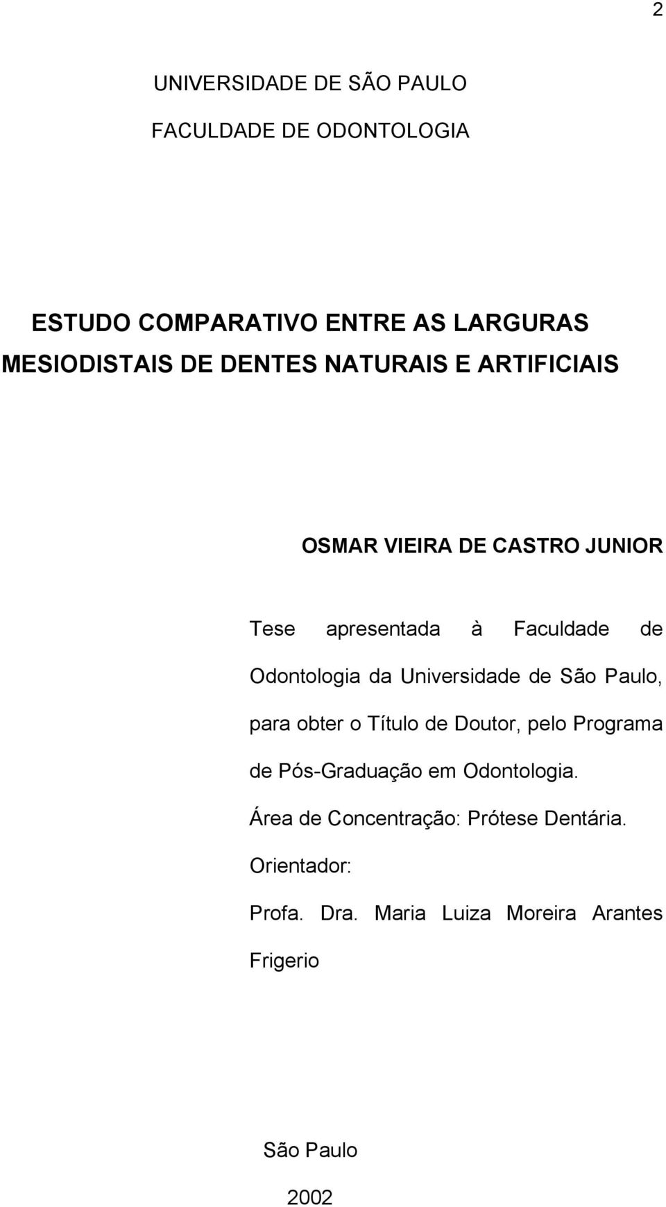 Universidade de São Paulo, para obter o Título de Doutor, pelo Programa de Pós-Graduação em Odontologia.