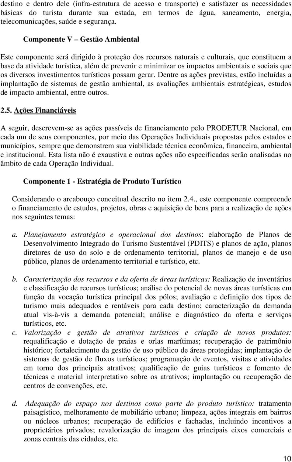 Componente V Gestão Ambiental Este componente será dirigido à proteção dos recursos naturais e culturais, que constituem a base da atividade turística, além de prevenir e minimizar os impactos