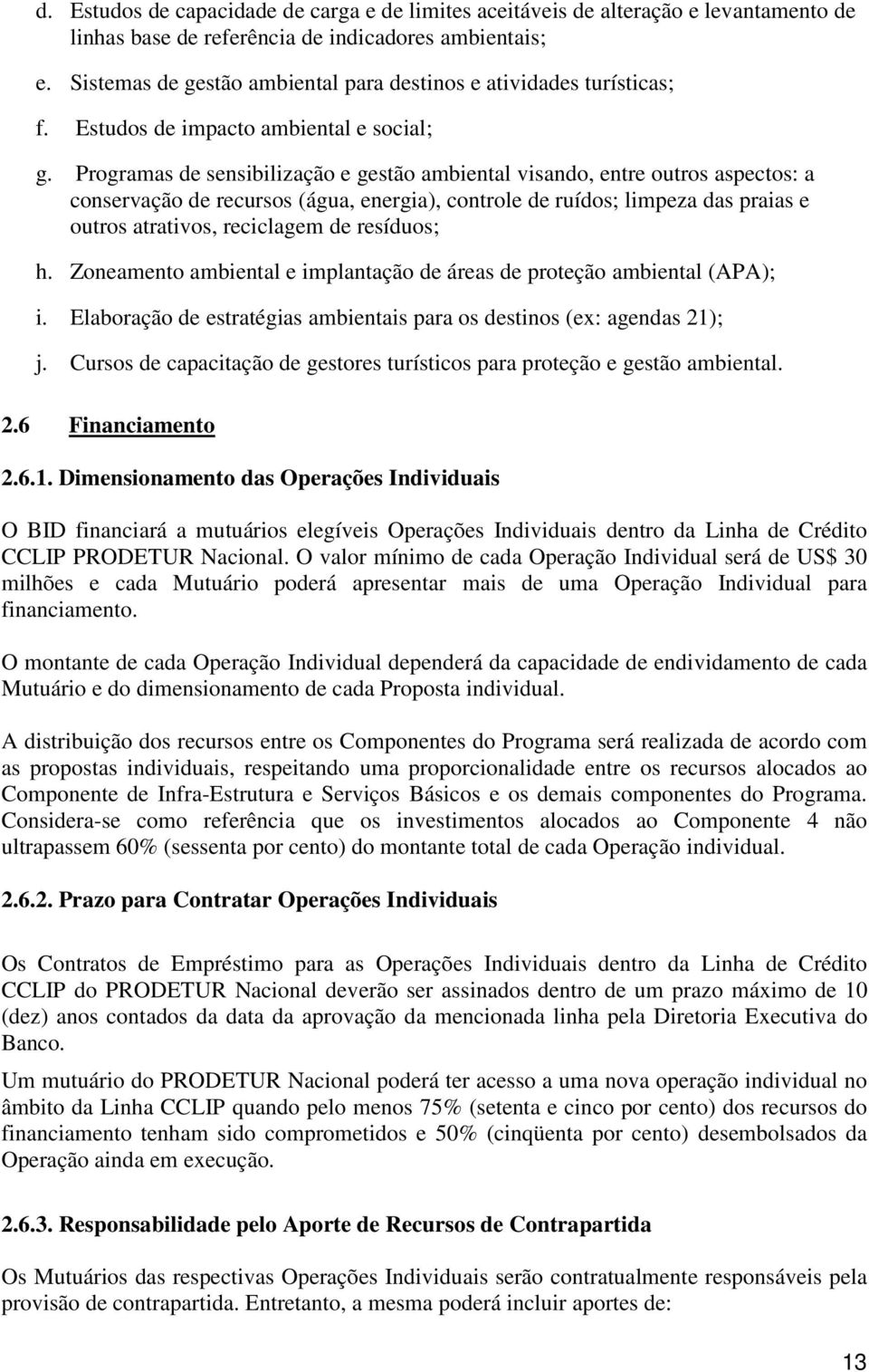 Programas de sensibilização e gestão ambiental visando, entre outros aspectos: a conservação de recursos (água, energia), controle de ruídos; limpeza das praias e outros atrativos, reciclagem de