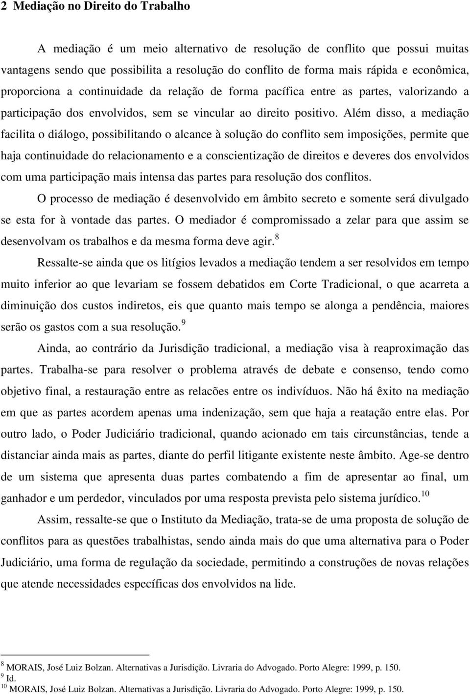 Além disso, a mediação facilita o diálogo, possibilitando o alcance à solução do conflito sem imposições, permite que haja continuidade do relacionamento e a conscientização de direitos e deveres dos